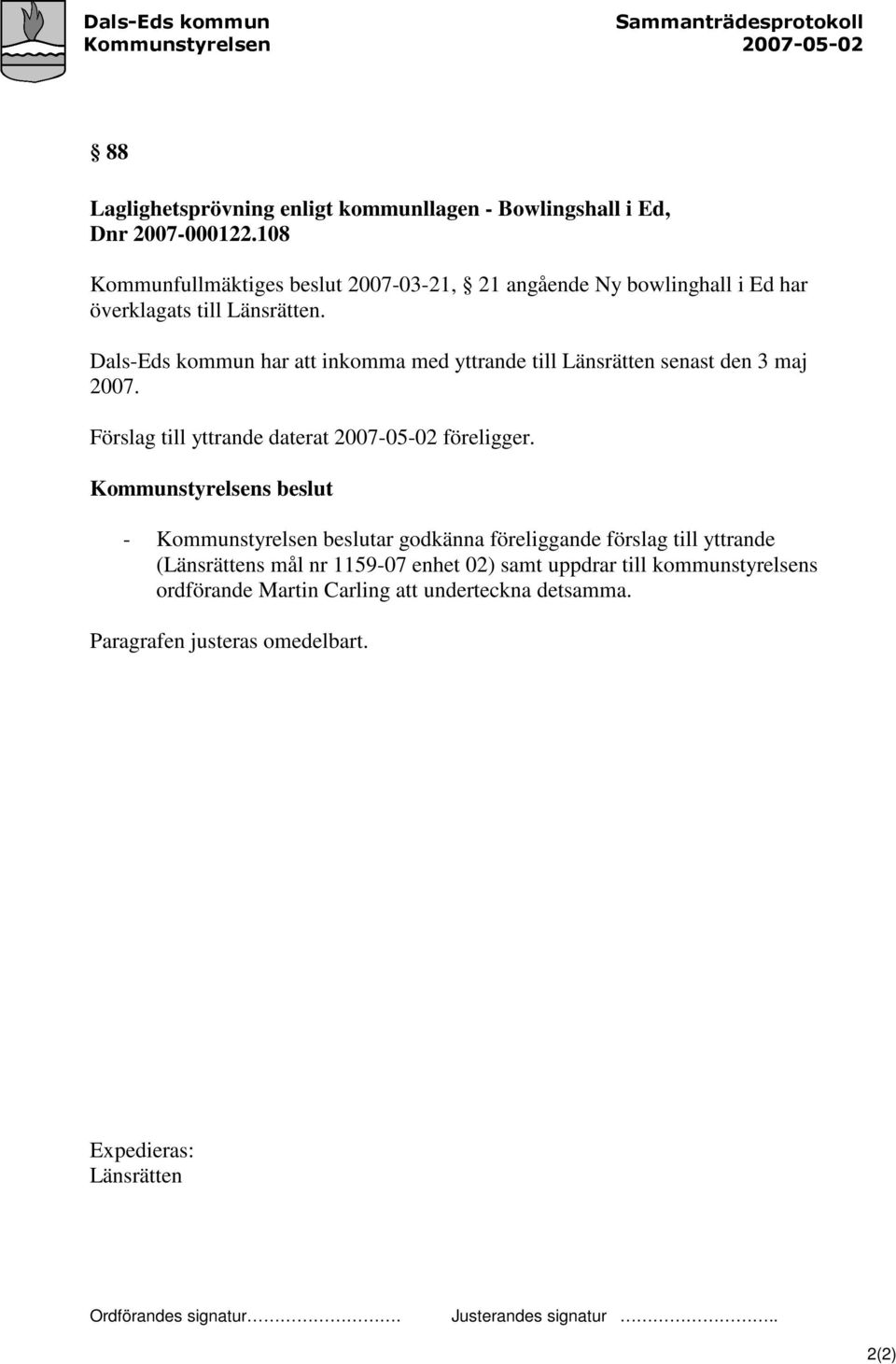 Dals-Eds kommun har att inkomma med yttrande till Länsrätten senast den 3 maj 2007. Förslag till yttrande daterat 2007-05-02 föreligger.