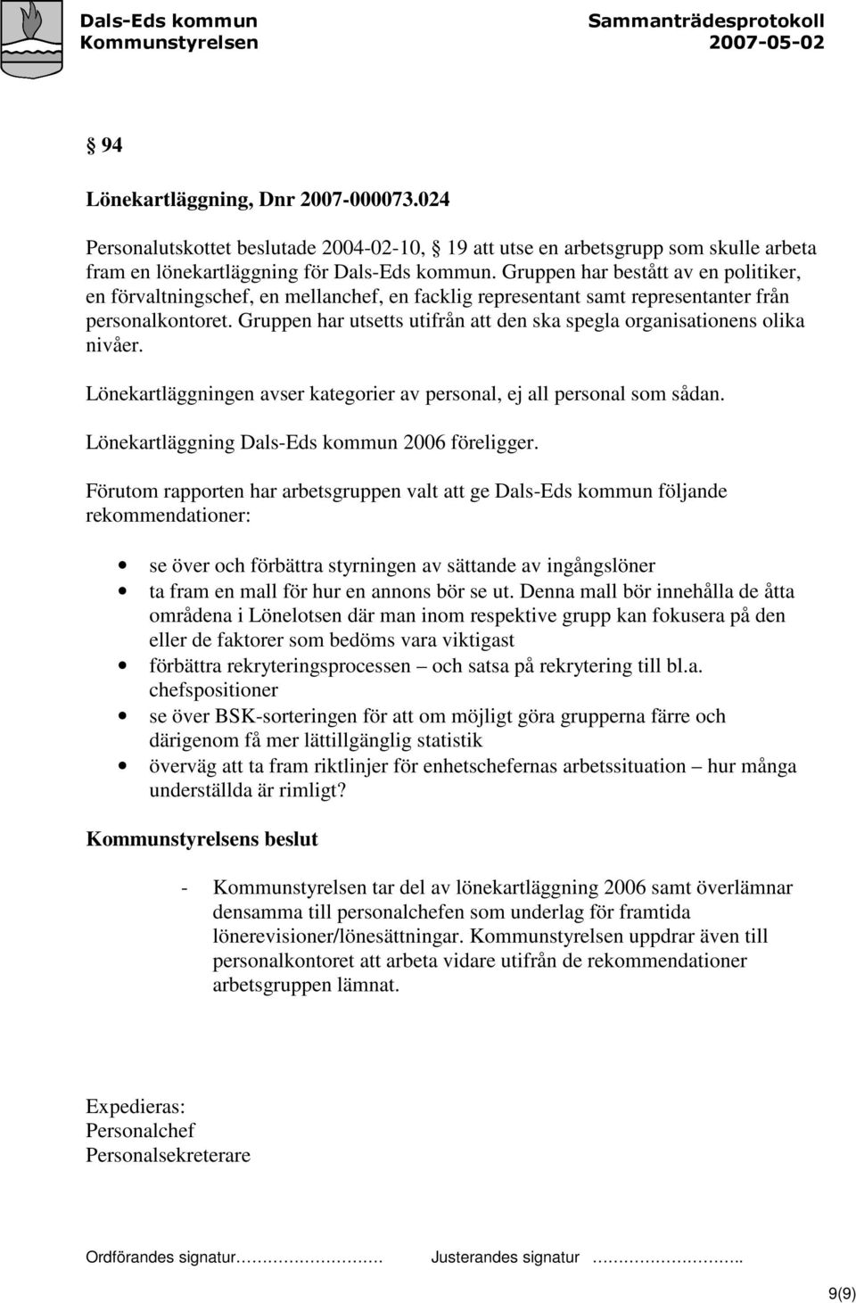 Gruppen har utsetts utifrån att den ska spegla organisationens olika nivåer. Lönekartläggningen avser kategorier av personal, ej all personal som sådan.