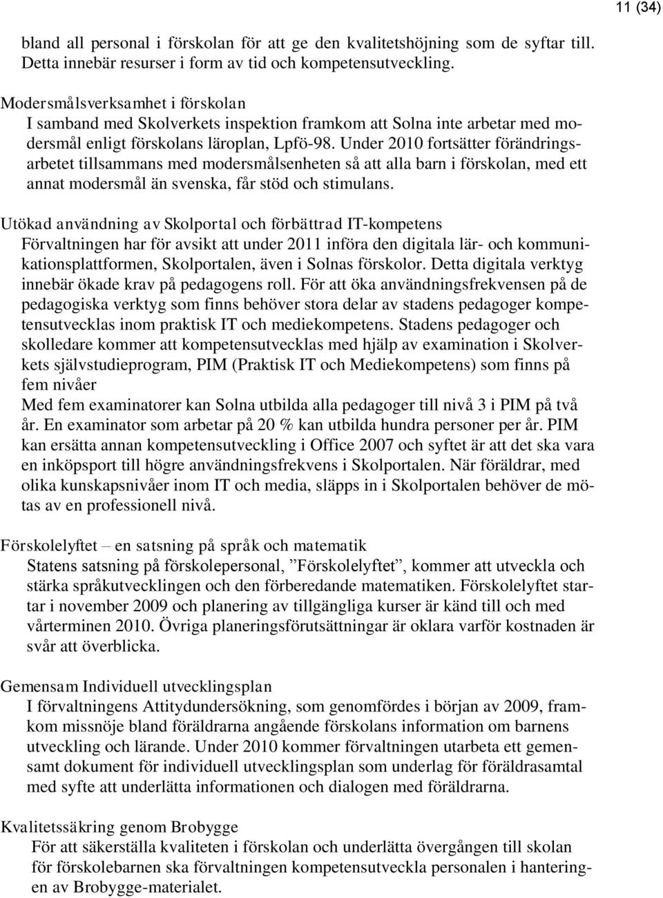 Under 2010 fortsätter förändringsarbetet tillsammans med modersmålsenheten så att alla barn i förskolan, med ett annat modersmål än svenska, får stöd och stimulans.