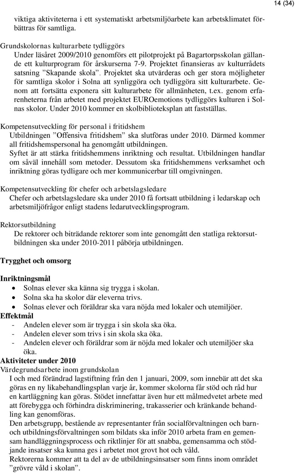 Projektet finansieras av kulturrådets satsning Skapande skola. Projektet ska utvärderas och ger stora möjligheter för samtliga skolor i Solna att synliggöra och tydliggöra sitt kulturarbete.