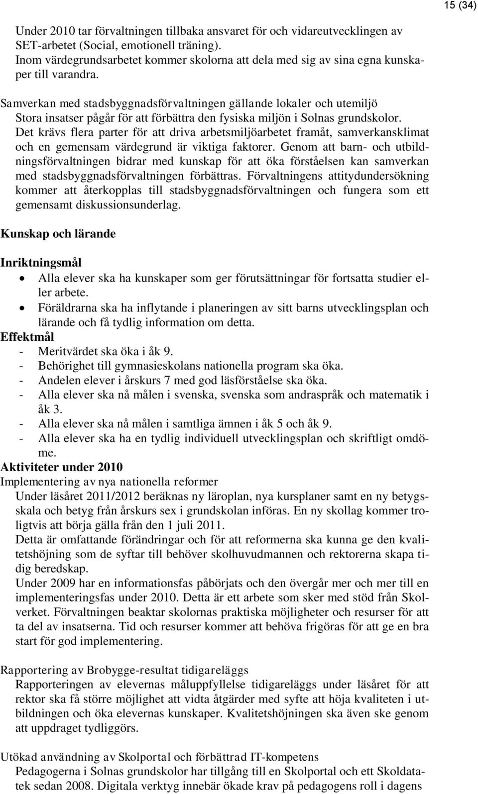 Samverkan med stadsbyggnadsförvaltningen gällande lokaler och utemiljö Stora insatser pågår för att förbättra den fysiska miljön i Solnas grundskolor.