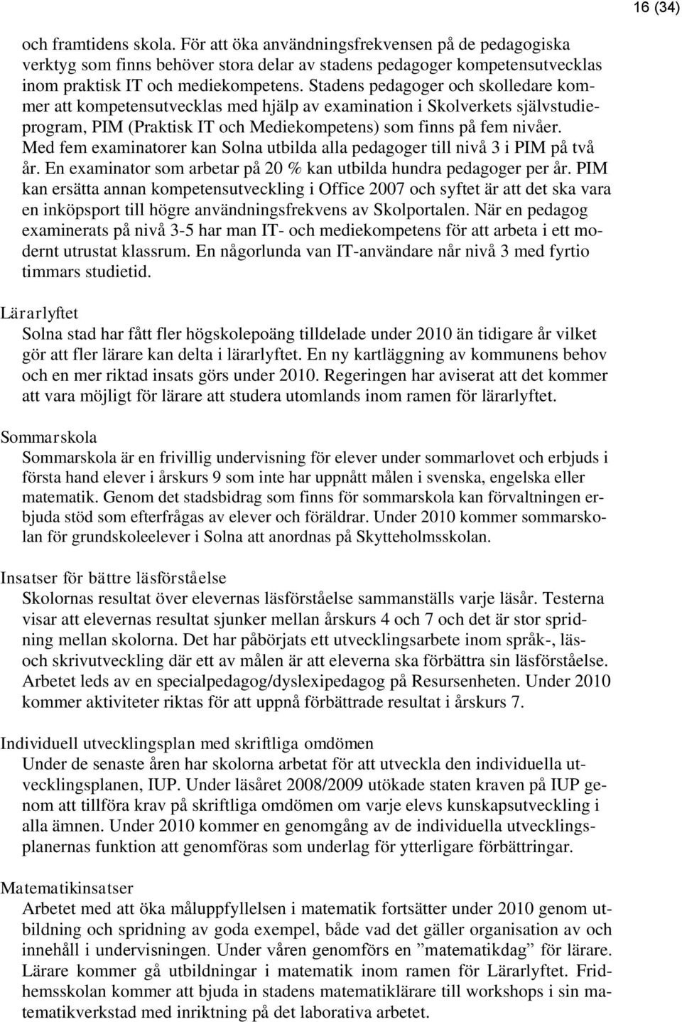 Med fem examinatorer kan Solna utbilda alla pedagoger till nivå 3 i PIM på två år. En examinator som arbetar på 20 % kan utbilda hundra pedagoger per år.