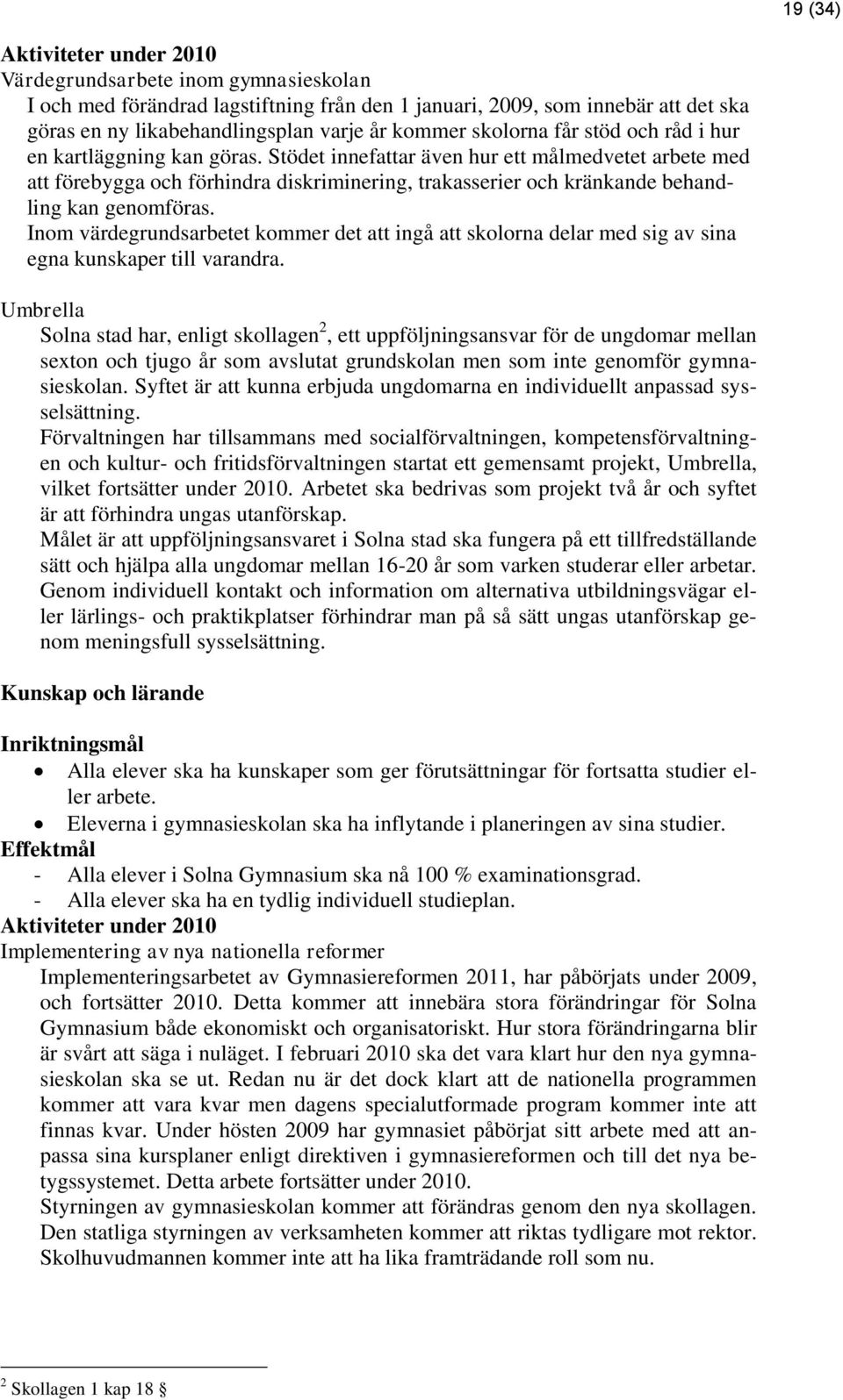 Stödet innefattar även hur ett målmedvetet arbete med att förebygga och förhindra diskriminering, trakasserier och kränkande behandling kan genomföras.