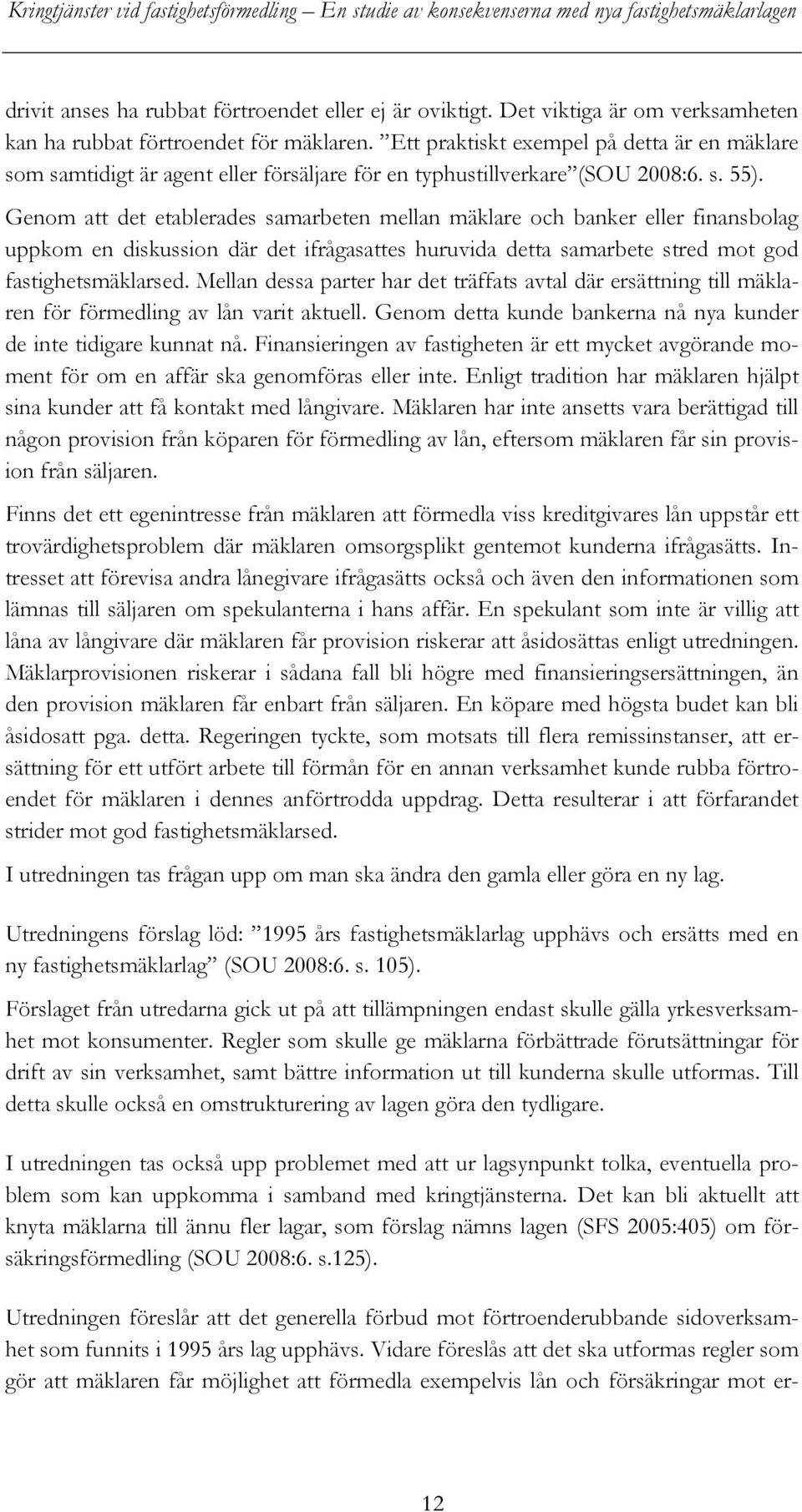 Genom att det etablerades samarbeten mellan mäklare och banker eller finansbolag uppkom en diskussion där det ifrågasattes huruvida detta samarbete stred mot god fastighetsmäklarsed.