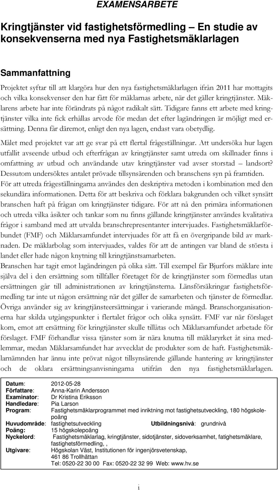 Tidigare fanns ett arbete med kringtjänster vilka inte fick erhållas arvode för medan det efter lagändringen är möjligt med ersättning. Denna får däremot, enligt den nya lagen, endast vara obetydlig.