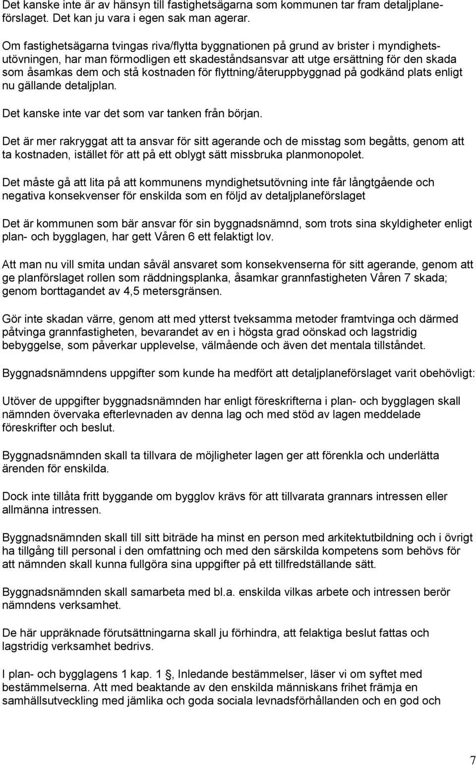 kostnaden för flyttning/återuppbyggnad på godkänd plats enligt nu gällande detaljplan. Det kanske inte var det som var tanken från början.