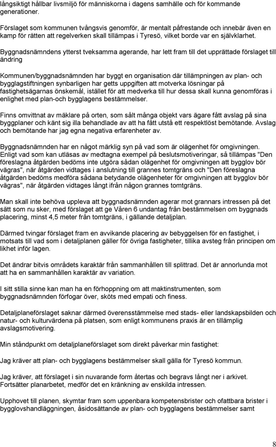 Byggnadsnämndens ytterst tveksamma agerande, har lett fram till det upprättade förslaget till ändring Kommunen/byggnadsnämnden har byggt en organisation där tillämpningen av plan- och