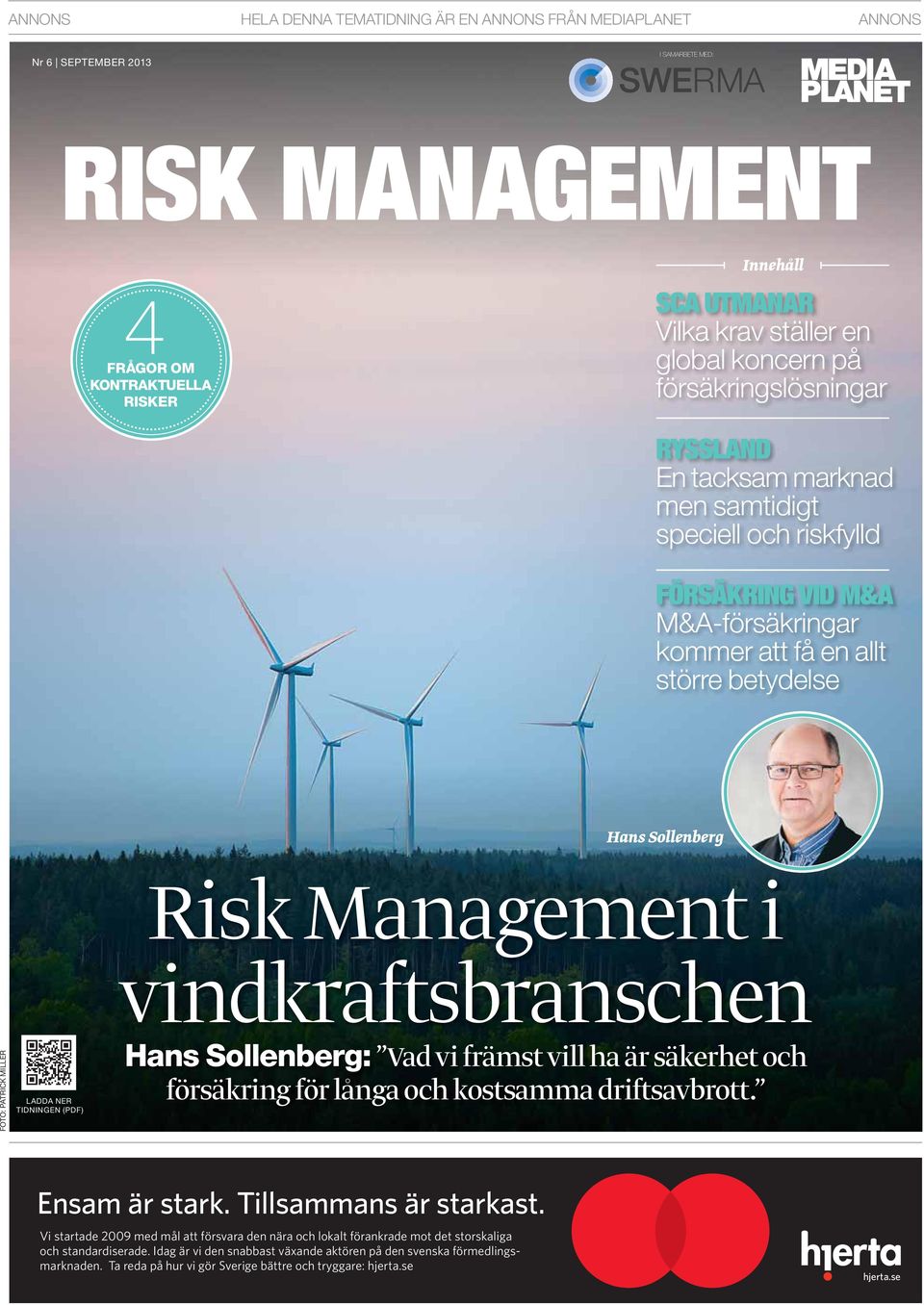 Management i vindkraftsbranschen FOTO: PATRICK MILLER LADDA NER TIDNINGEN (PDF) Hans Sollenberg: Vad vi främst vill ha är säkerhet och försäkring för långa och kostsamma driftsavbrott. Ensam är stark.