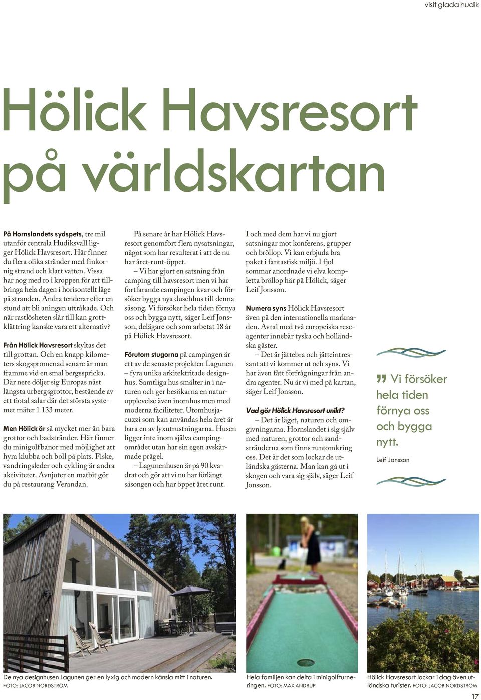 Andra tenderar efter en stund att bli aningen uttråkade. Och när rastlösheten slår till kan grottklättring kanske vara ett alternativ? Från Hölick Havsresort skyltas det till grottan.