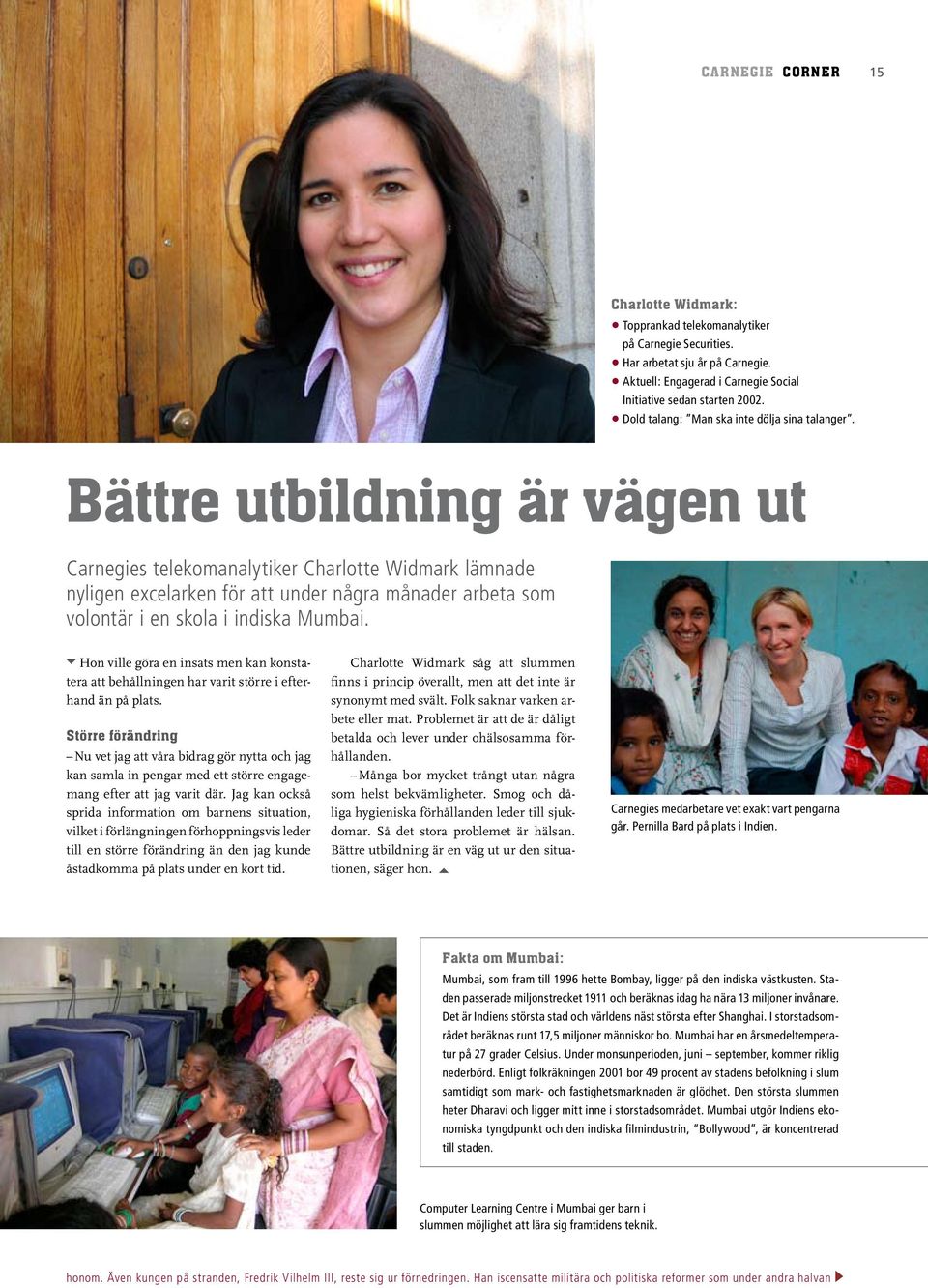 Bättre utbildning är vägen ut Carnegies telekomanalytiker Charlotte Widmark lämnade nyligen excelarken för att under några månader arbeta som volontär i en skola i indiska Mumbai.