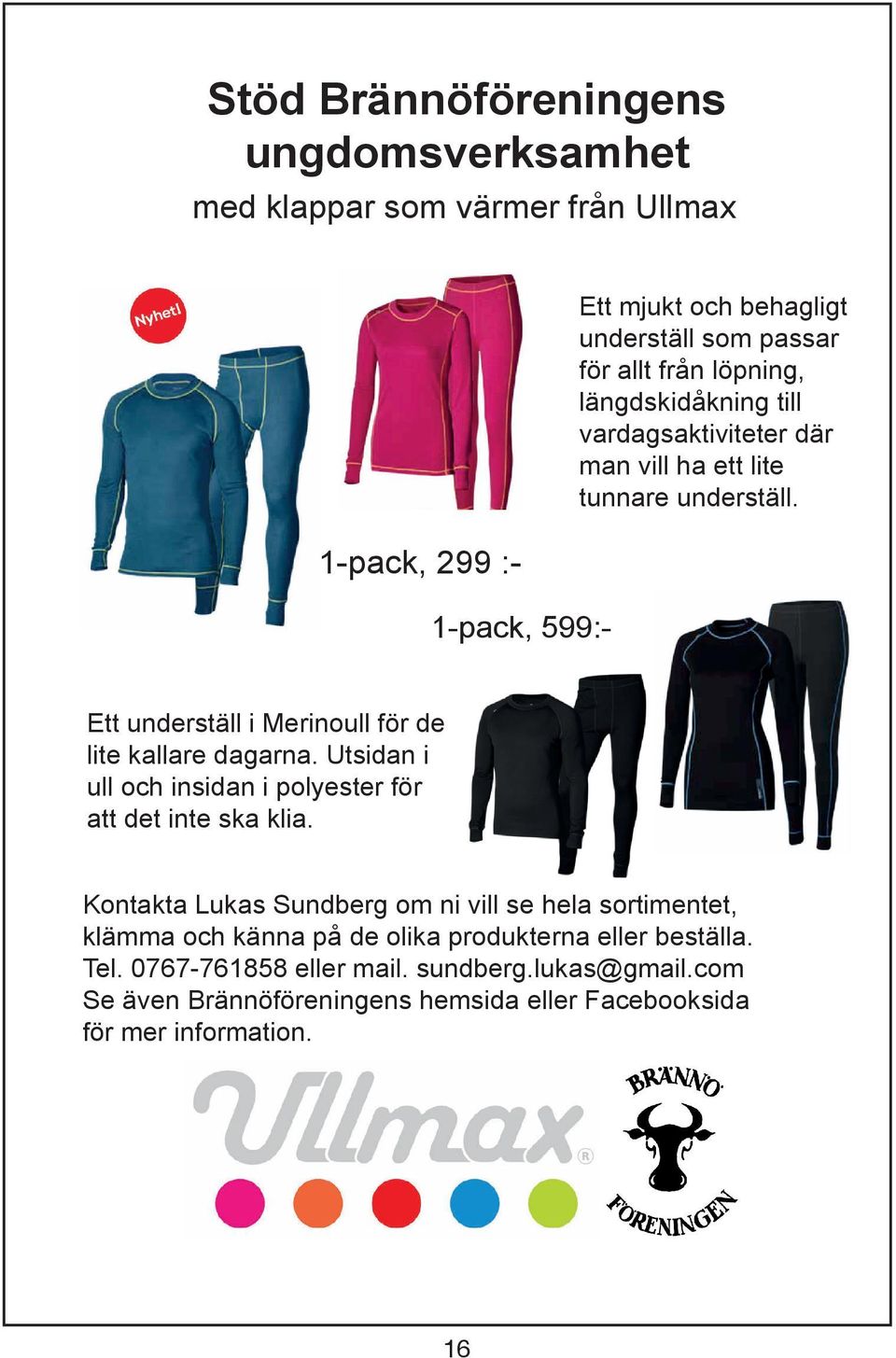 Ett underställ i Merinoull för de lite kallare dagarna. Utsidan i ull och insidan i polyester för att det inte ska klia.