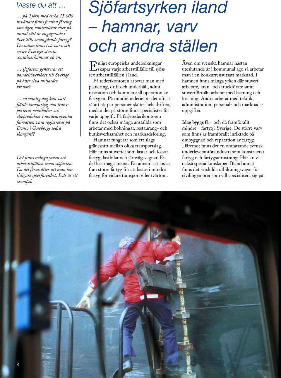 en vanlig dag kan vart fjärde tankfartyg som transporterar kemikalier och oljeprodukter i nordeuropeiska farvatten vara registrerat på Donsö i Göteborgs södra skärgård?
