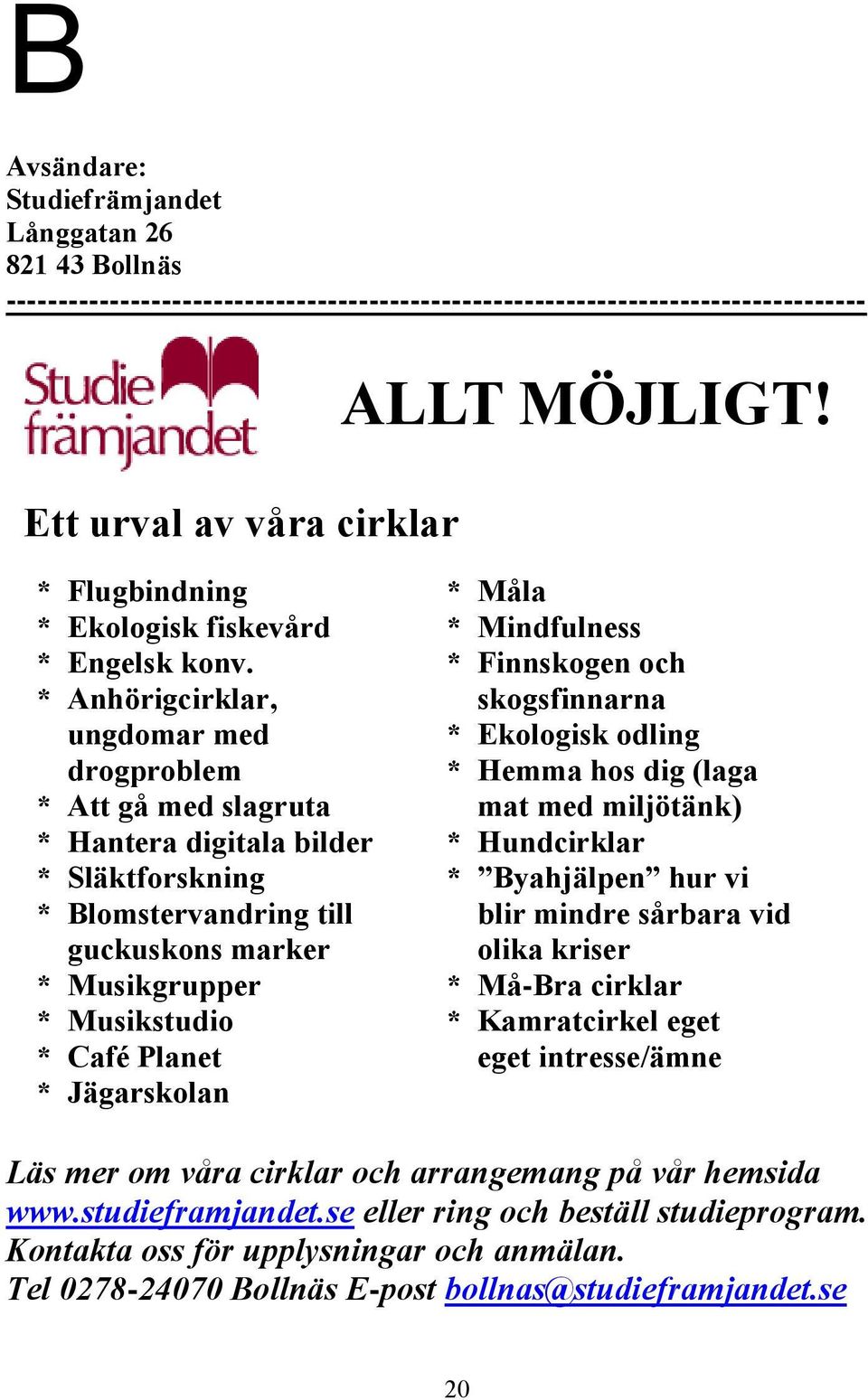 * Anhörigcirklar, ungdomar med drogproblem * Att gå med slagruta * Hantera digitala bilder * Släktforskning * Blomstervandring till guckuskons marker * Musikgrupper * Musikstudio * Café Planet *