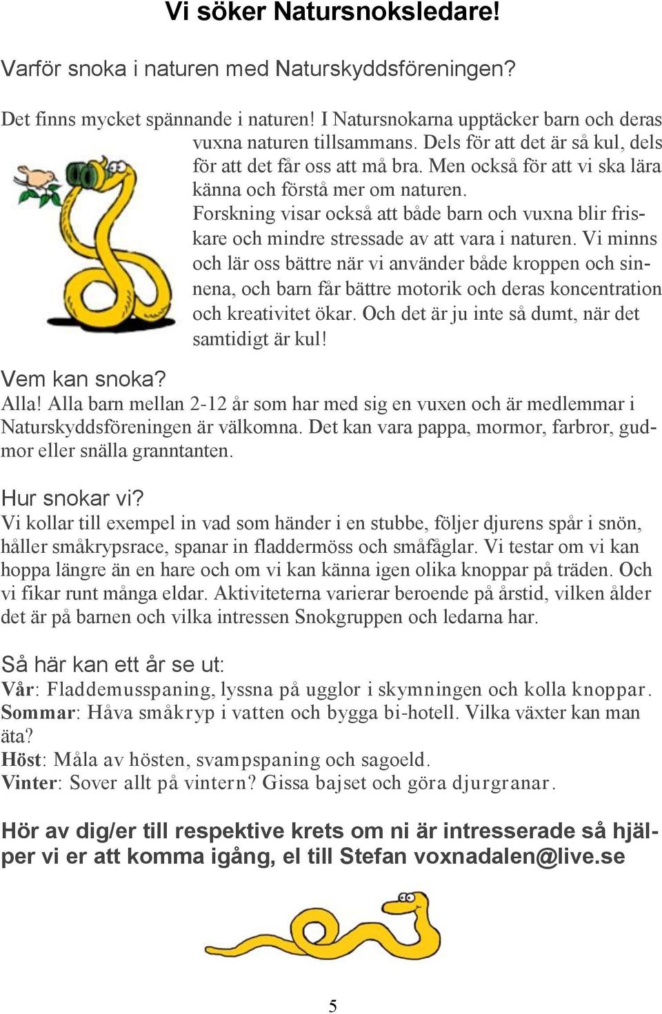 Forskning visar också att både barn och vuxna blir friskare och mindre stressade av att vara i naturen.