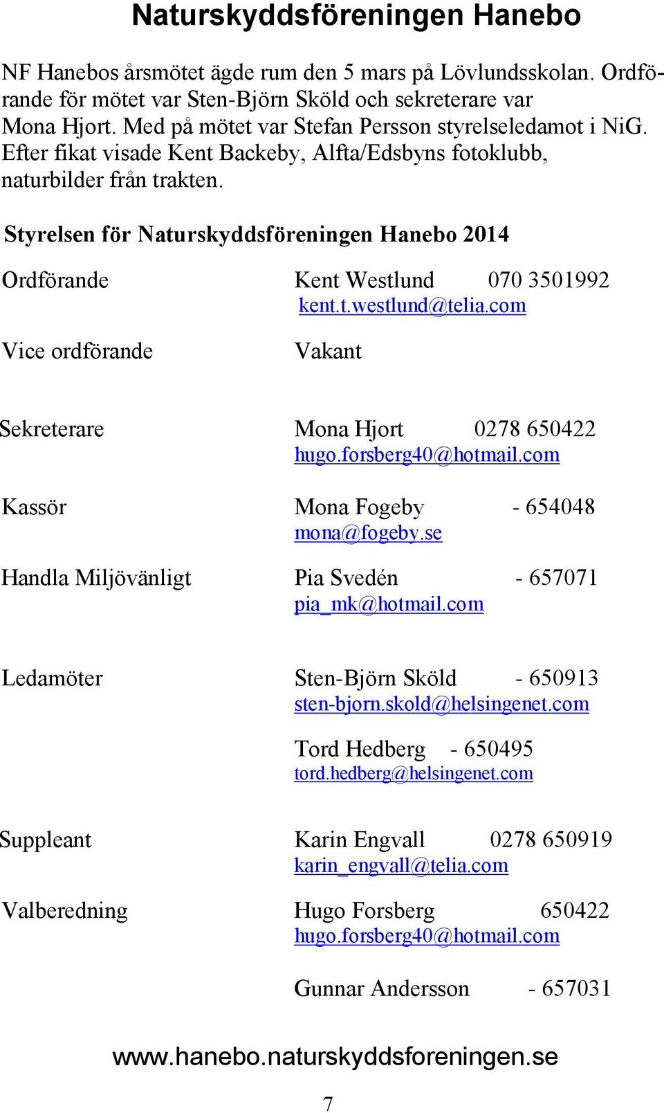 Styrelsen för Naturskyddsföreningen Hanebo 2014 Ordförande Kent Westlund 070 3501992 kent.t.westlund@telia.com Vice ordförande Vakant Sekreterare Mona Hjort 0278 650422 hugo.forsberg40@hotmail.