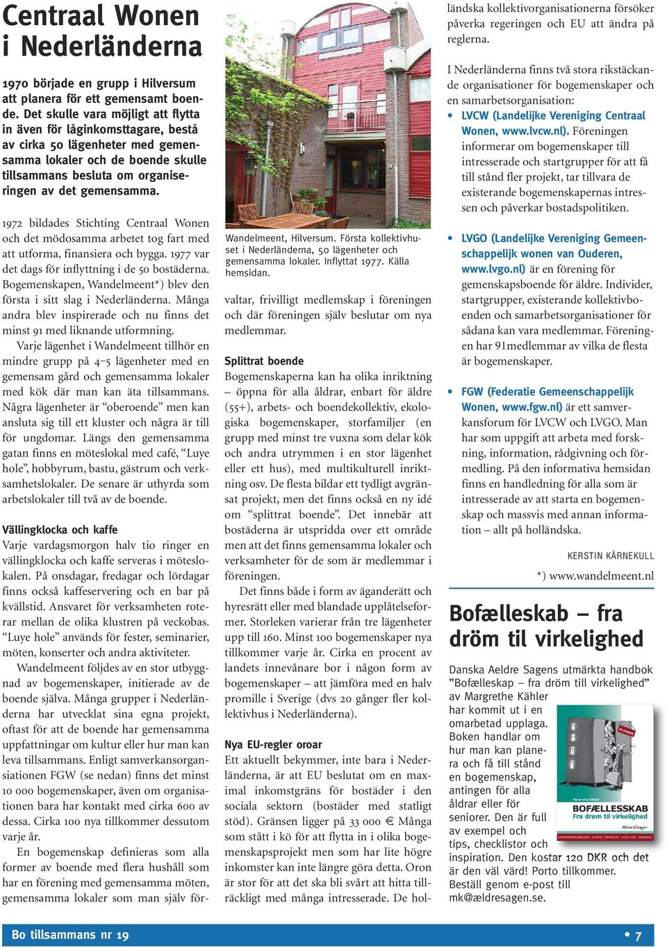 1972 bildades Stichting Centraal Wonen och det mödosamma arbetet tog fart med att utforma, finansiera och bygga. 1977 var det dags för inflyttning i de 50 bostäderna.