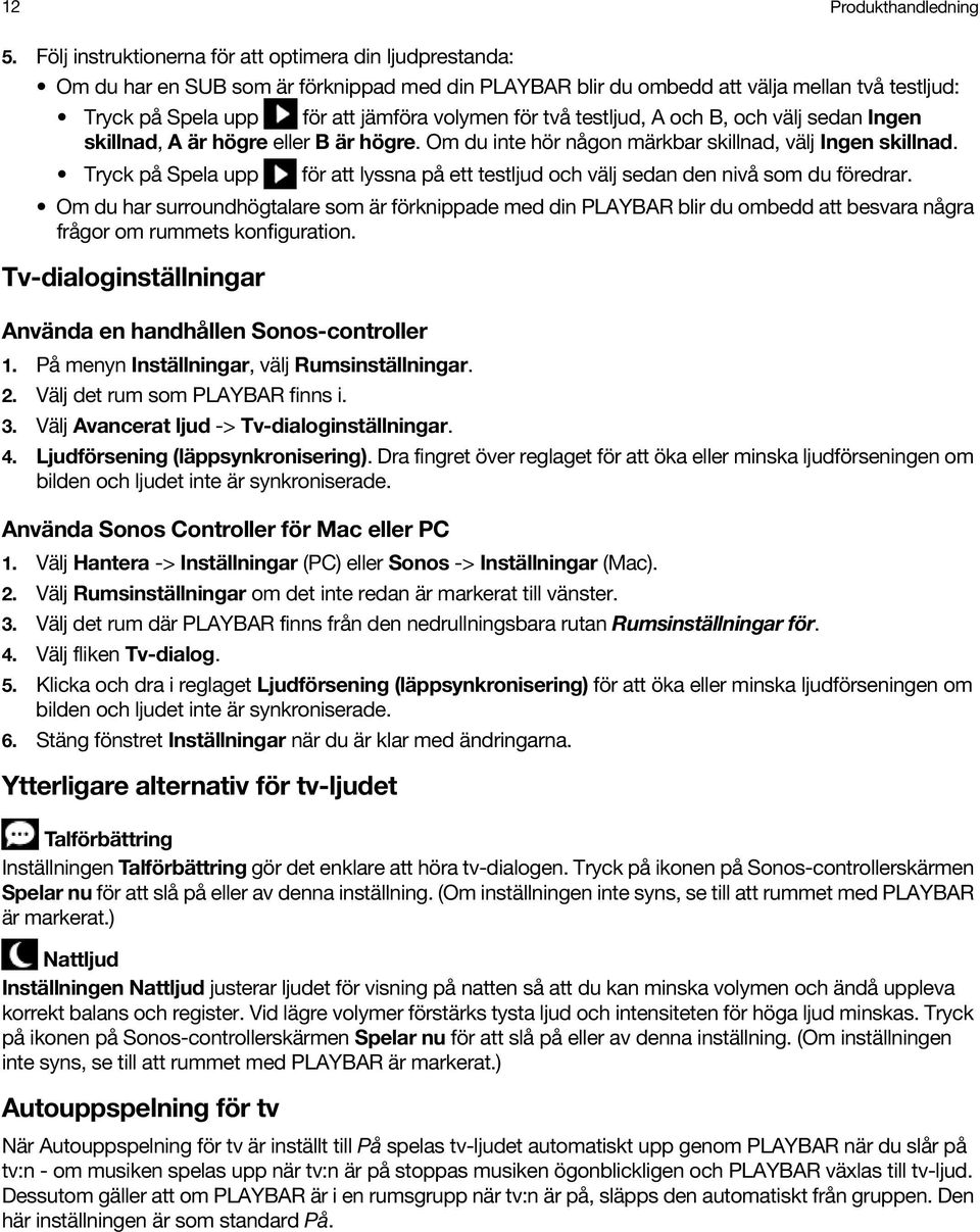 för två testljud, A och B, och välj sedan Ingen skillnad, A är högre eller B är högre. Om du inte hör någon märkbar skillnad, välj Ingen skillnad.