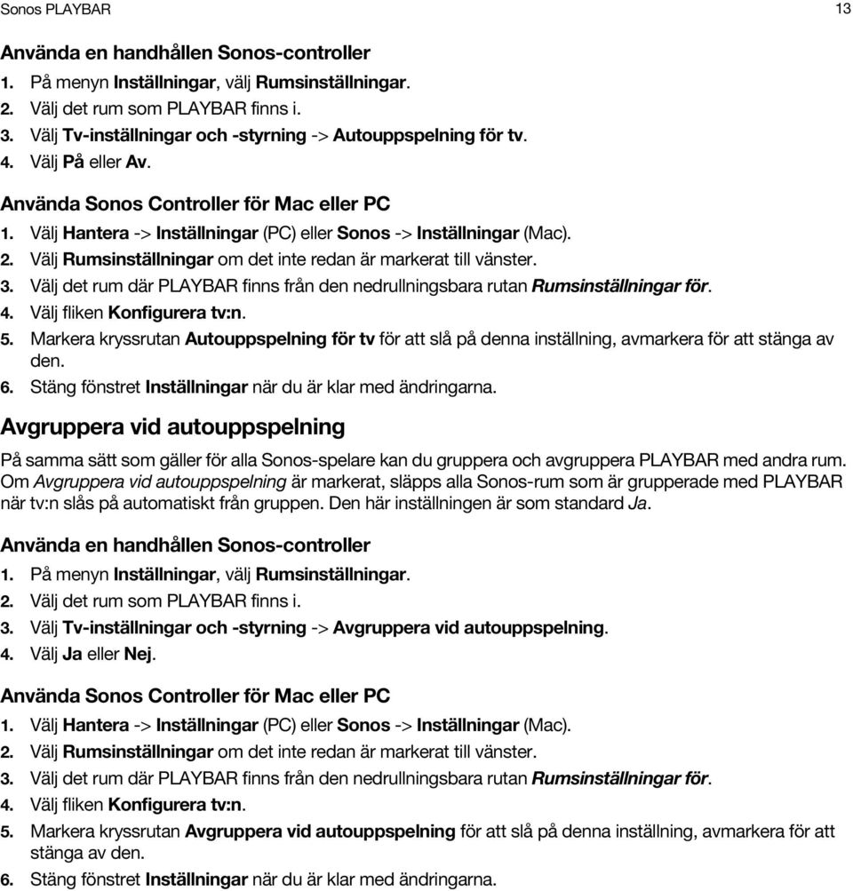 2. Välj Rumsinställningar om det inte redan är markerat till vänster. 3. Välj det rum där PLAYBAR finns från den nedrullningsbara rutan Rumsinställningar för. 4. Välj fliken Konfigurera tv:n. 5.