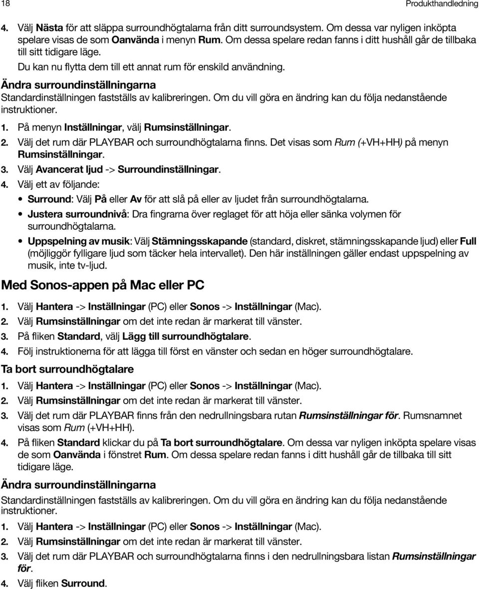 Ändra surroundinställningarna Standardinställningen fastställs av kalibreringen. Om du vill göra en ändring kan du följa nedanstående instruktioner. 1. På menyn Inställningar, välj Rumsinställningar.