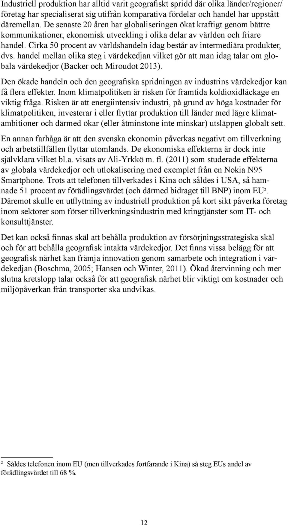 Cirka 50 procent av världshandeln idag består av intermediära produkter, dvs. handel mellan olika steg i värdekedjan vilket gör att man idag talar om globala värdekedjor (Backer och Miroudot 2013).