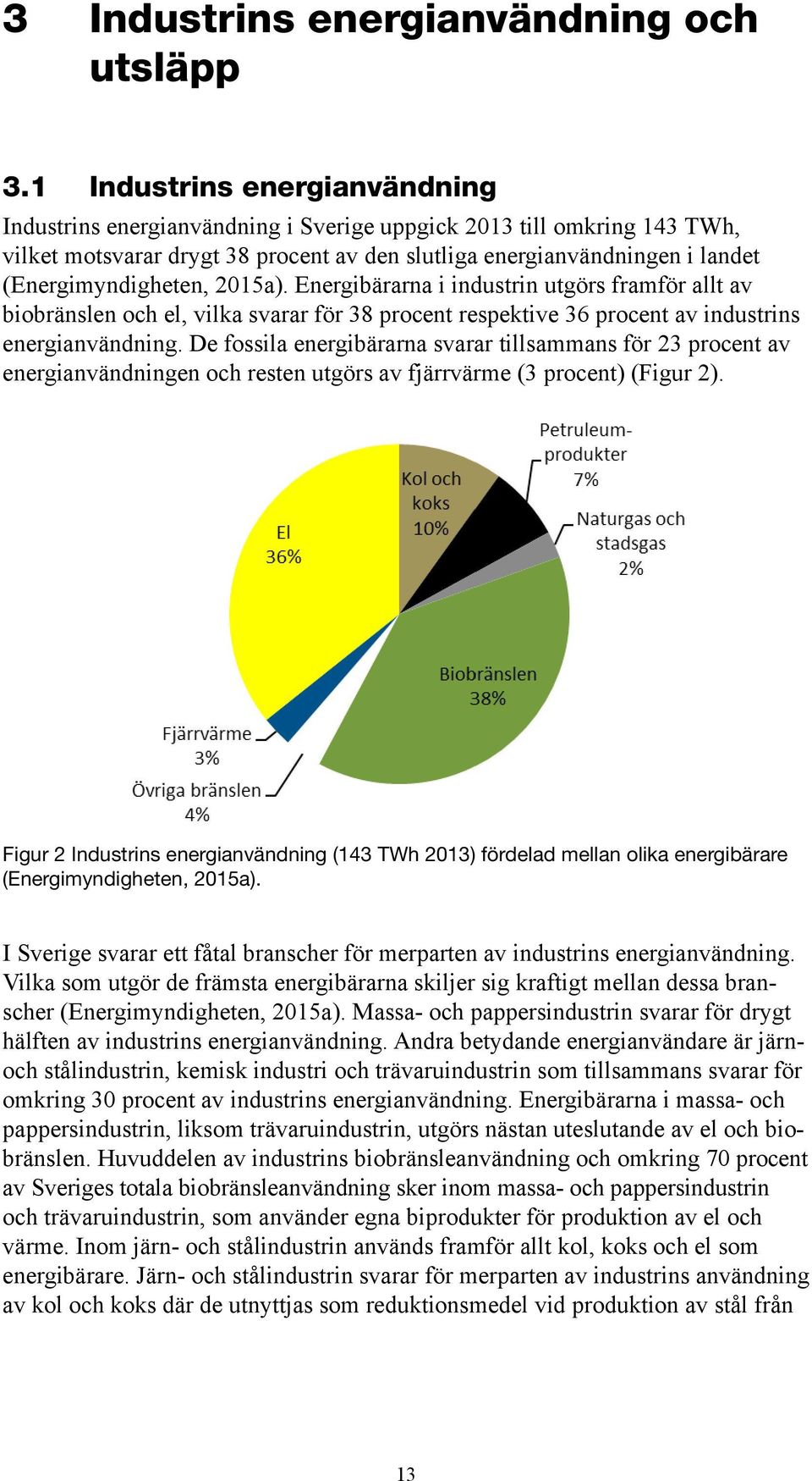 (Energimyndigheten, 2015a). Energibärarna i industrin utgörs framför allt av biobränslen och el, vilka svarar för 38 procent respektive 36 procent av industrins energianvändning.