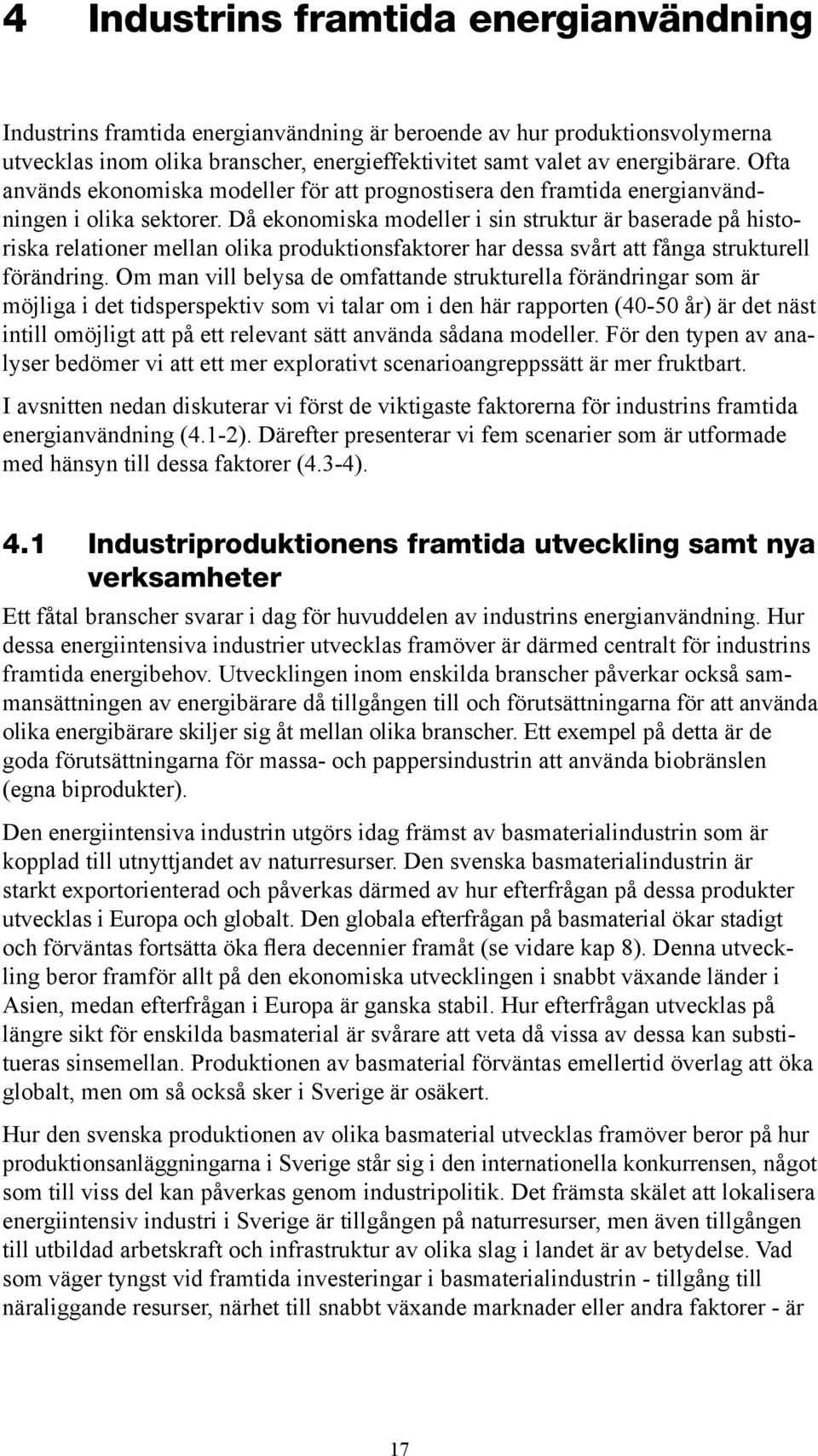 Då ekonomiska modeller i sin struktur är baserade på historiska relationer mellan olika produktionsfaktorer har dessa svårt att fånga strukturell förändring.