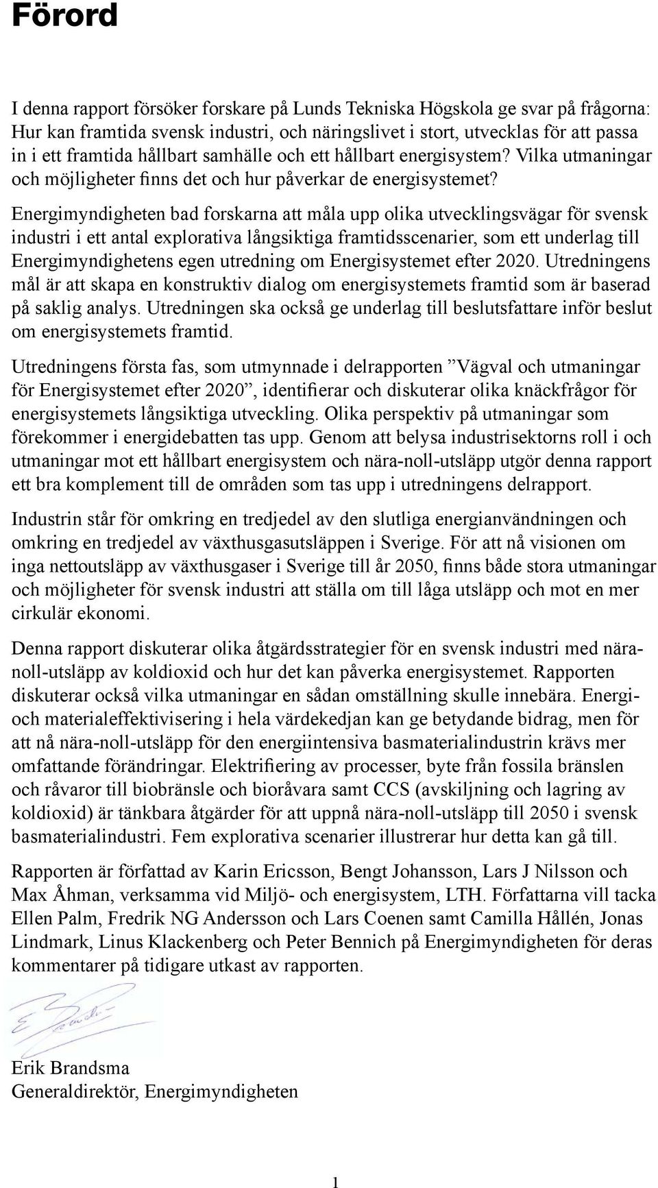Energimyndigheten bad forskarna att måla upp olika utvecklingsvägar för svensk industri i ett antal explorativa långsiktiga framtidsscenarier, som ett underlag till Energimyndighetens egen utredning