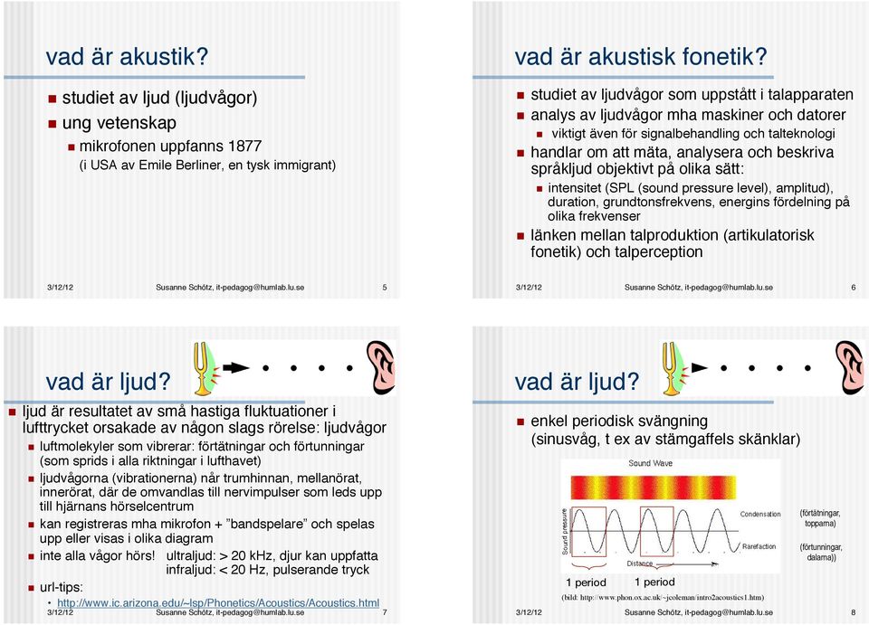 ! handlar om att mäta, analysera och beskriva språkljud objektivt på olika sätt:!