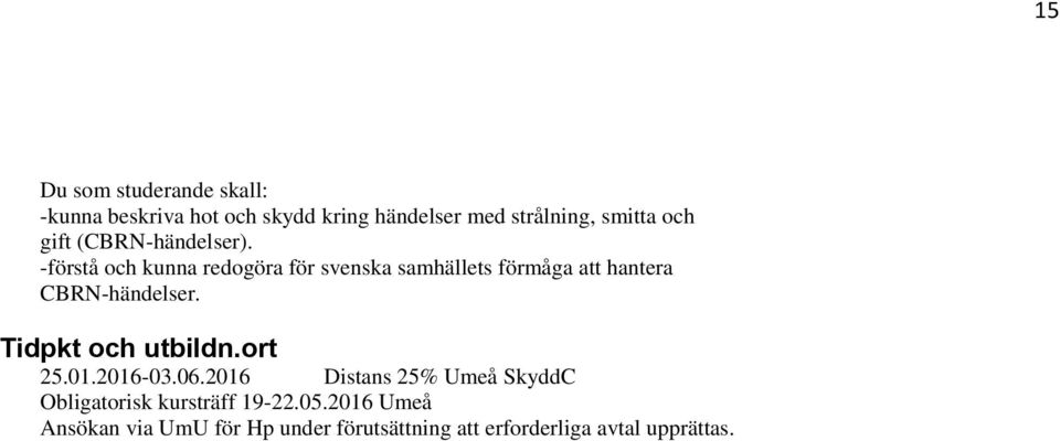 -förstå och kunna redogöra för svenska samhällets förmåga att hantera CBRN-händelser. 25.01.