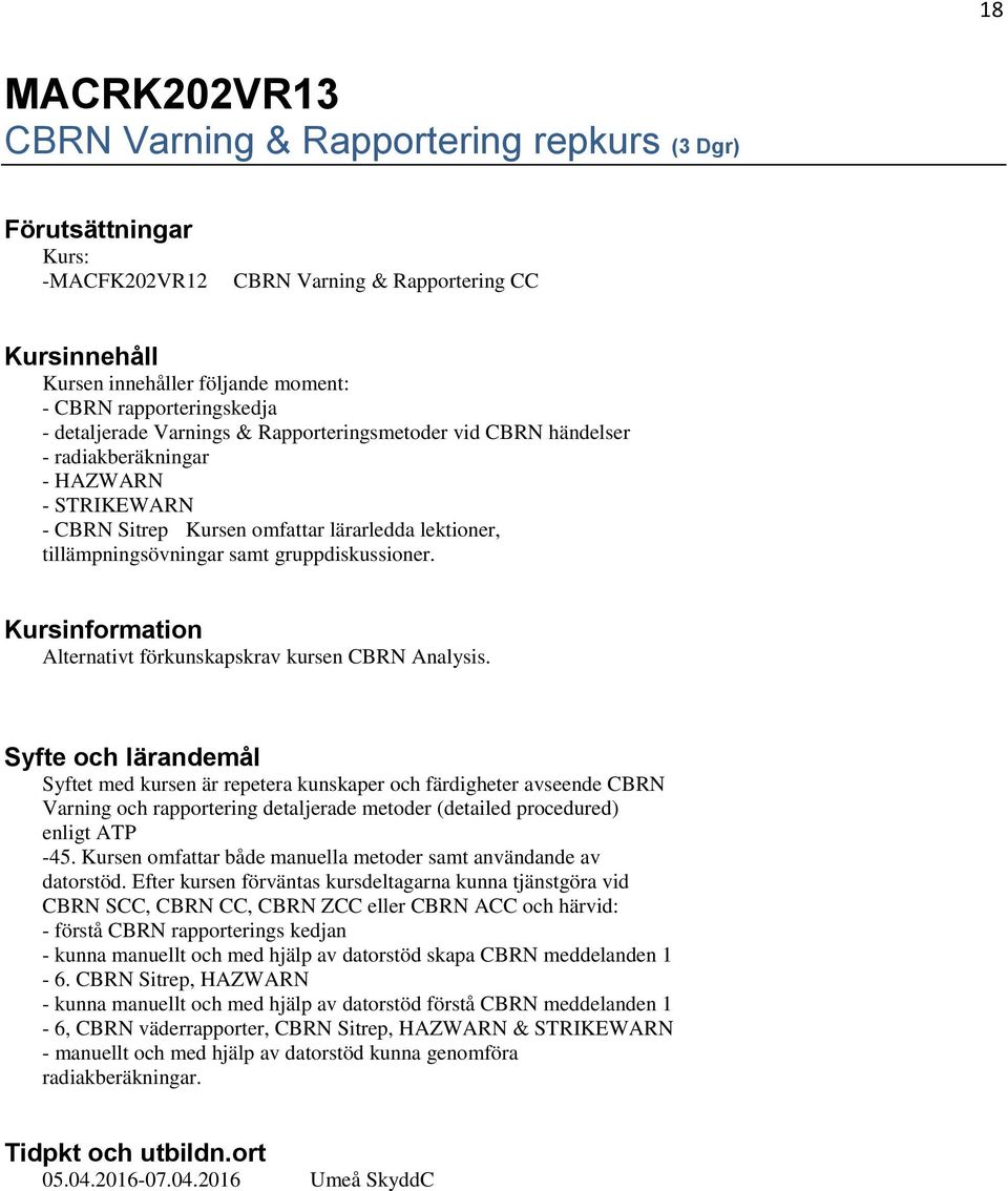 gruppdiskussioner. Alternativt förkunskapskrav kursen CBRN Analysis.