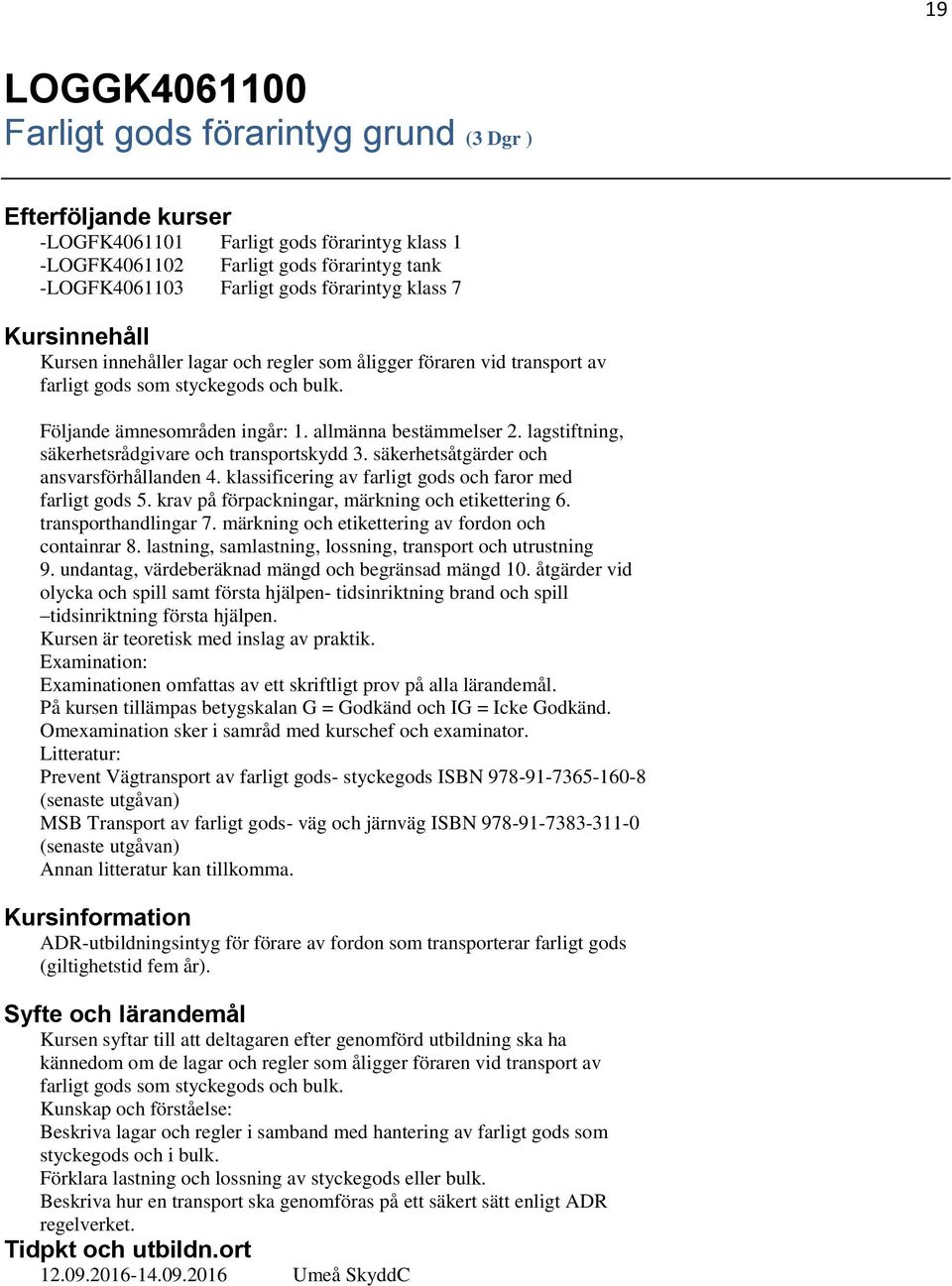 lagstiftning, säkerhetsrådgivare och transportskydd 3. säkerhetsåtgärder och ansvarsförhållanden 4. klassificering av farligt gods och faror med farligt gods 5.