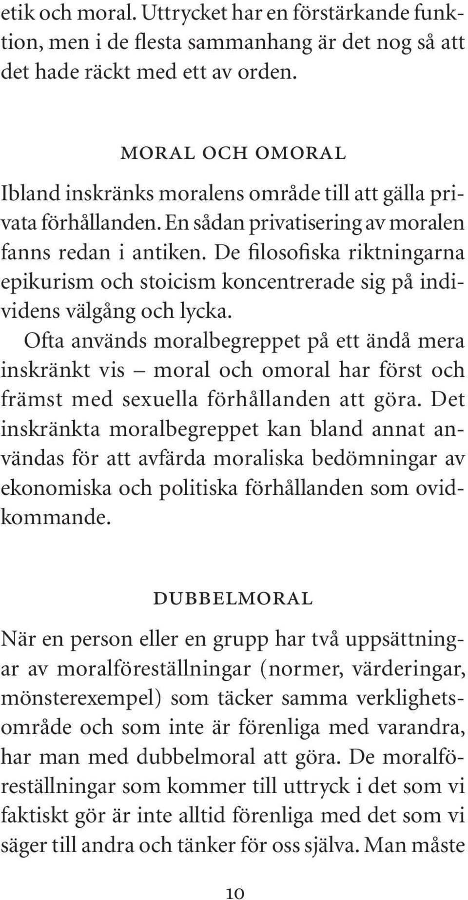 De filosofiska riktningarna epikurism och stoicism koncentrerade sig på individens välgång och lycka.