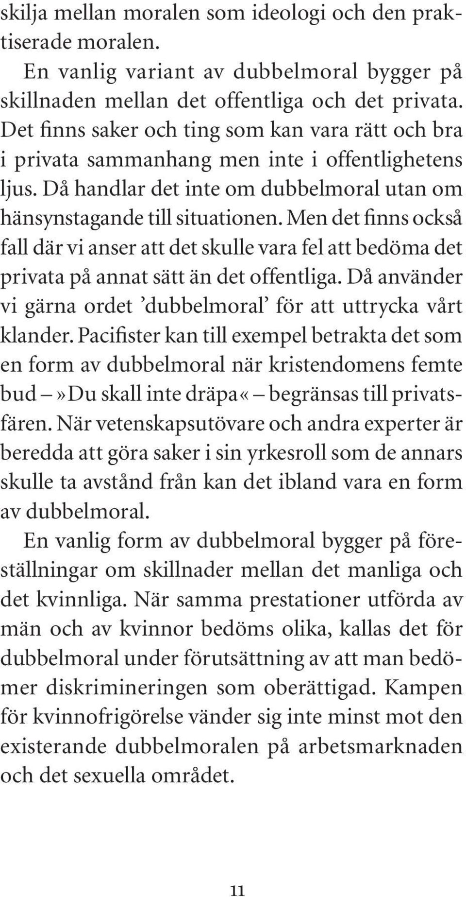 Men det finns också fall där vi anser att det skulle vara fel att bedöma det privata på annat sätt än det offentliga. Då använder vi gärna ordet dubbelmoral för att uttrycka vårt klander.