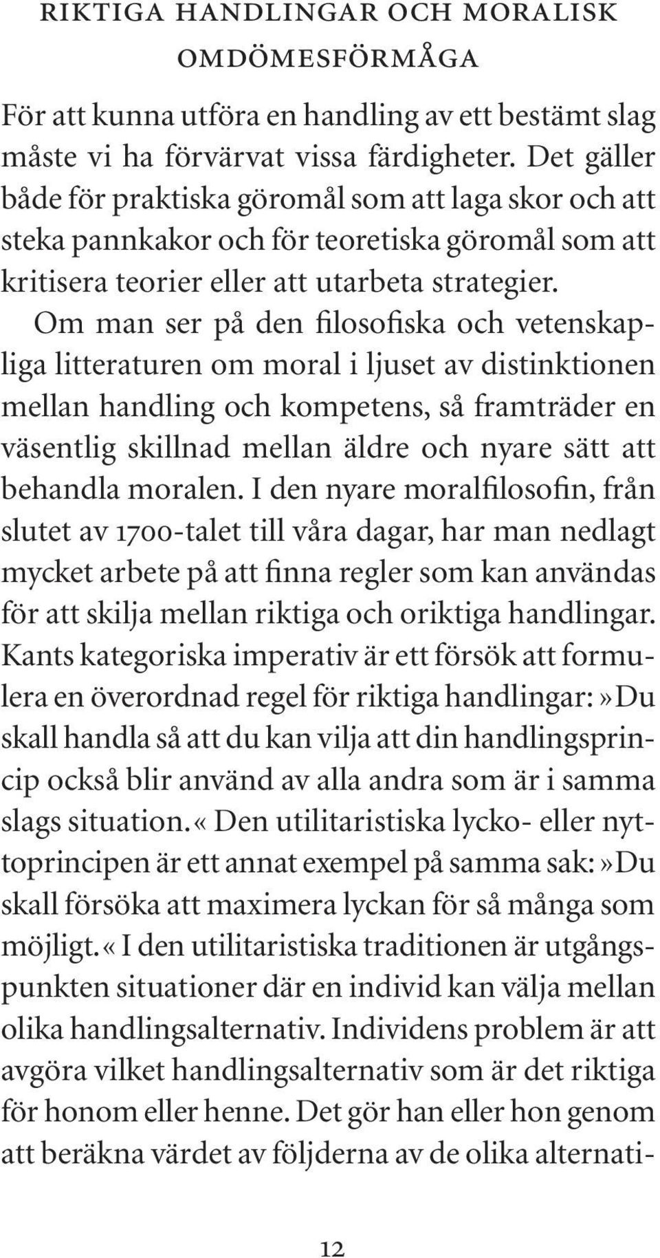 Om man ser på den filosofiska och vetenskapliga litteraturen om moral i ljuset av distinktionen mellan handling och kompetens, så framträder en väsentlig skillnad mellan äldre och nyare sätt att