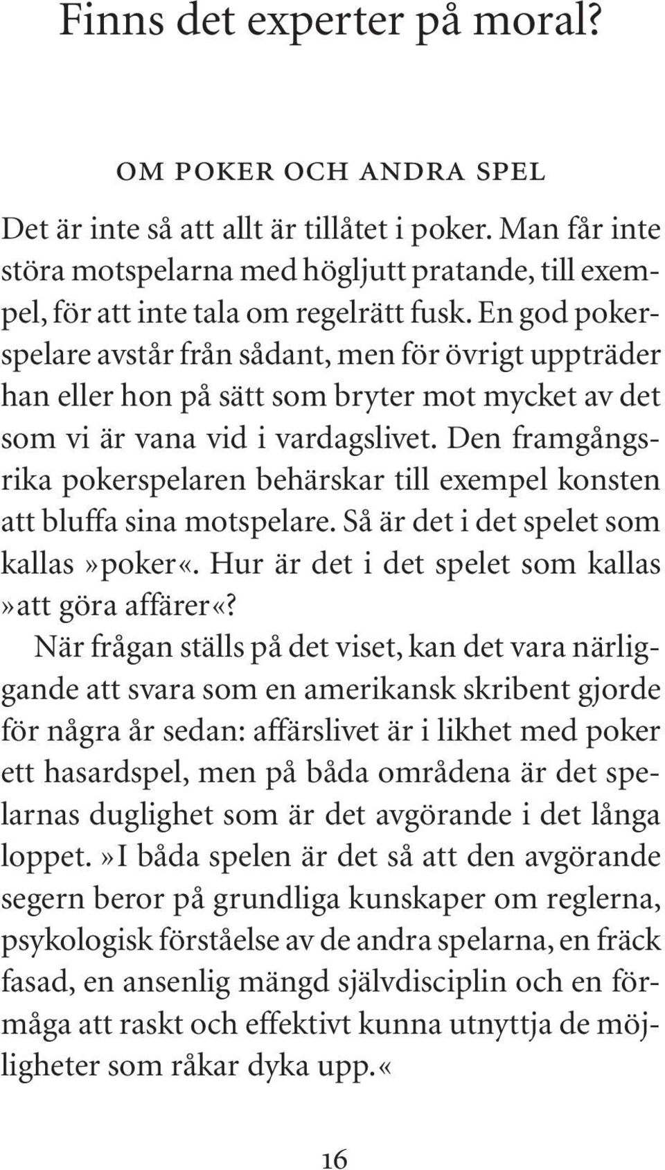 En god pokerspelare avstår från sådant, men för övrigt uppträder han eller hon på sätt som bryter mot mycket av det som vi är vana vid i vardagslivet.