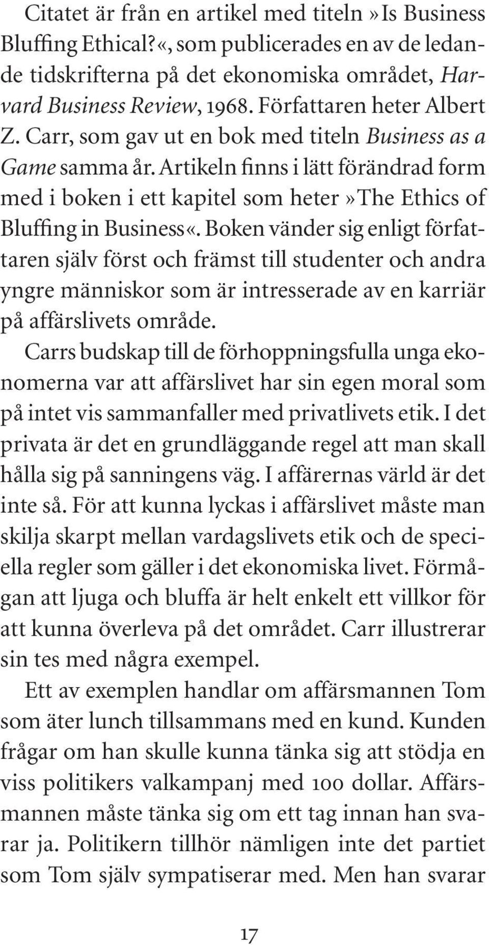 Artikeln finns i lätt förändrad form med i boken i ett kapitel som heter» The Ethics of Bluffing in Business «.