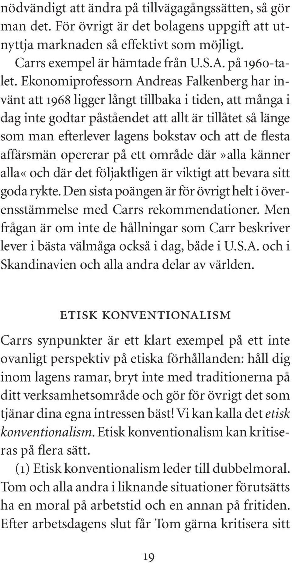 de flesta affärsmän opererar på ett område där» alla känner alla «och där det följaktligen är viktigt att bevara sitt goda rykte.