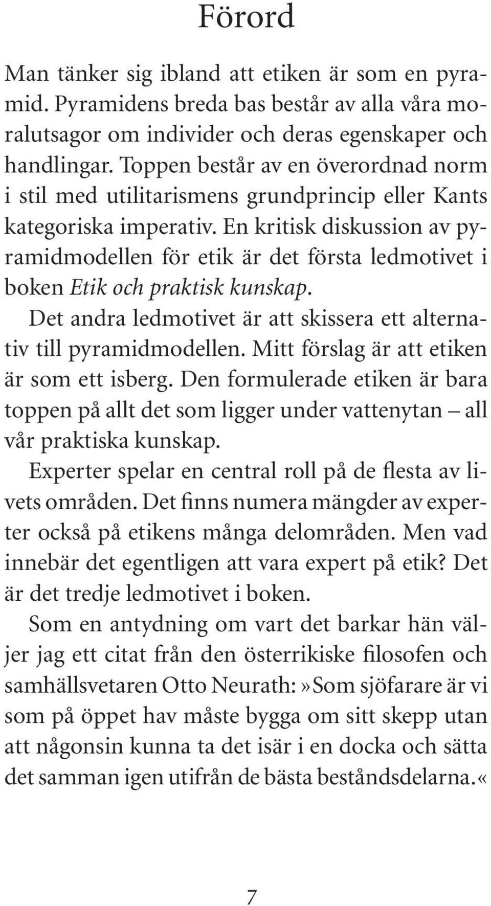 En kritisk diskussion av pyramidmodellen för etik är det första ledmotivet i boken Etik och praktisk kunskap. Det andra ledmotivet är att skissera ett alternativ till pyramidmodellen.