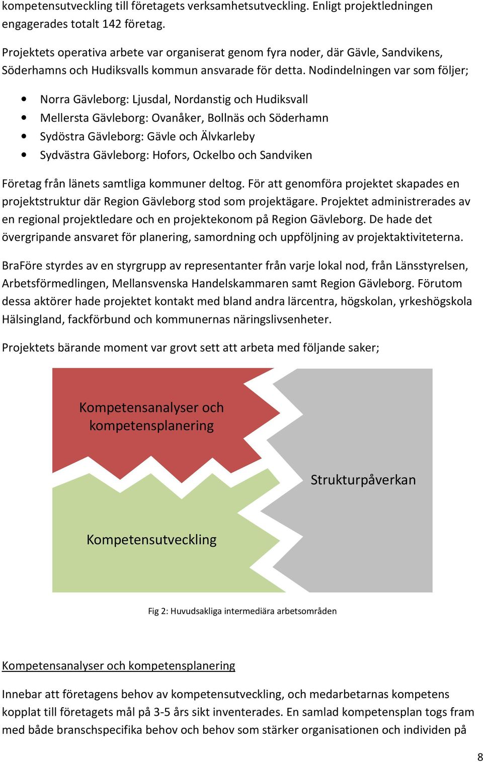 Nodindelningen var som följer; Norra Gävleborg: Ljusdal, Nordanstig och Hudiksvall Mellersta Gävleborg: Ovanåker, Bollnäs och Söderhamn Sydöstra Gävleborg: Gävle och Älvkarleby Sydvästra Gävleborg: