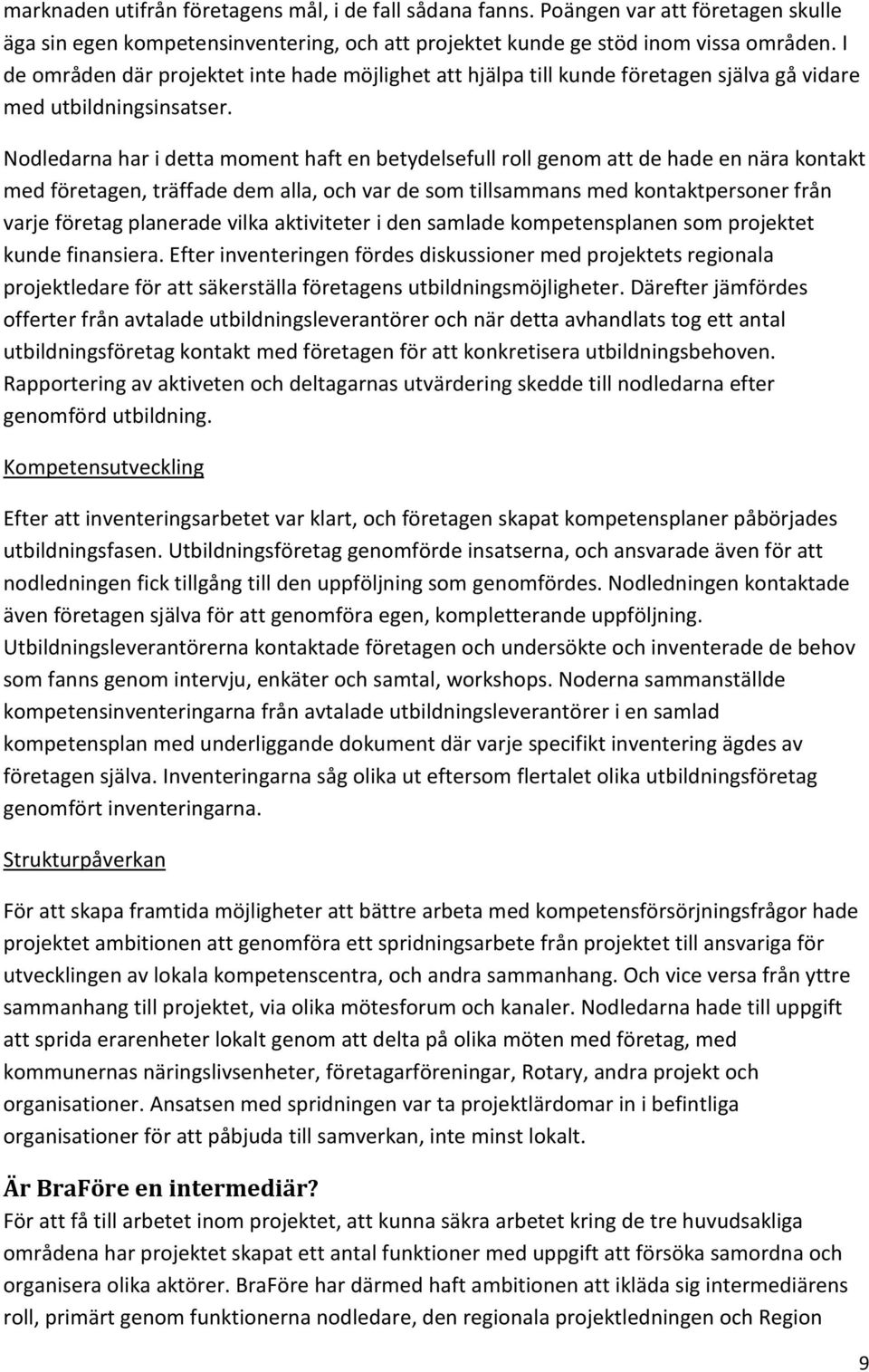 Nodledarna har i detta moment haft en betydelsefull roll genom att de hade en nära kontakt med företagen, träffade dem alla, och var de som tillsammans med kontaktpersoner från varje företag