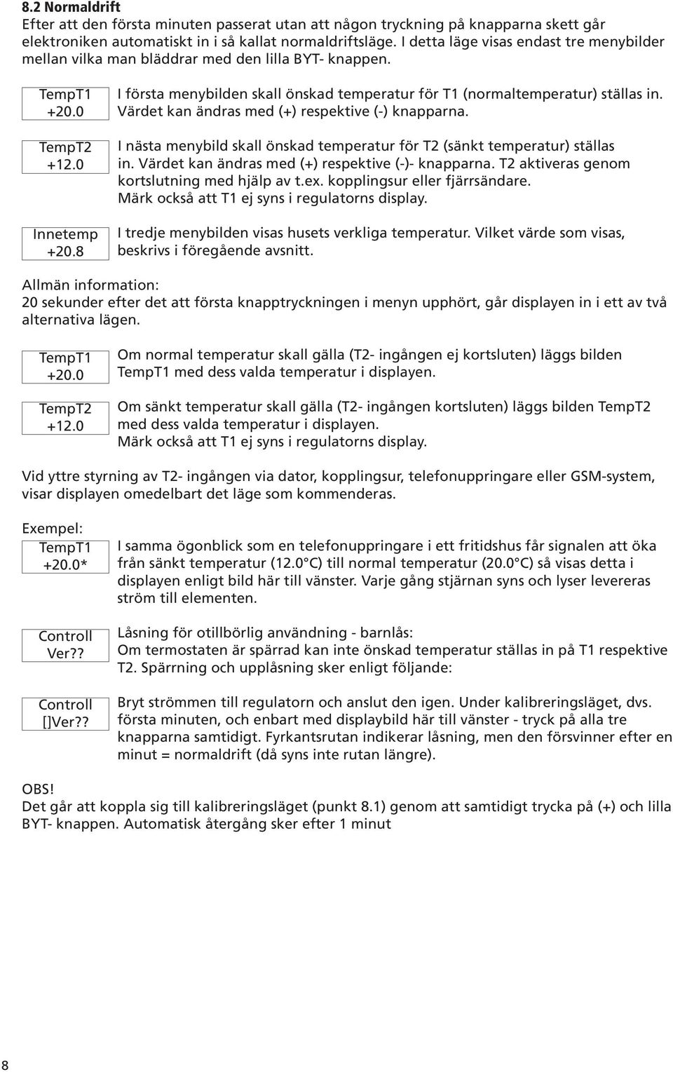 8 I första menybilden skall önskad temperatur för T1 (normaltemperatur) ställas in. Värdet kan ändras med (+) respektive (-) knapparna.