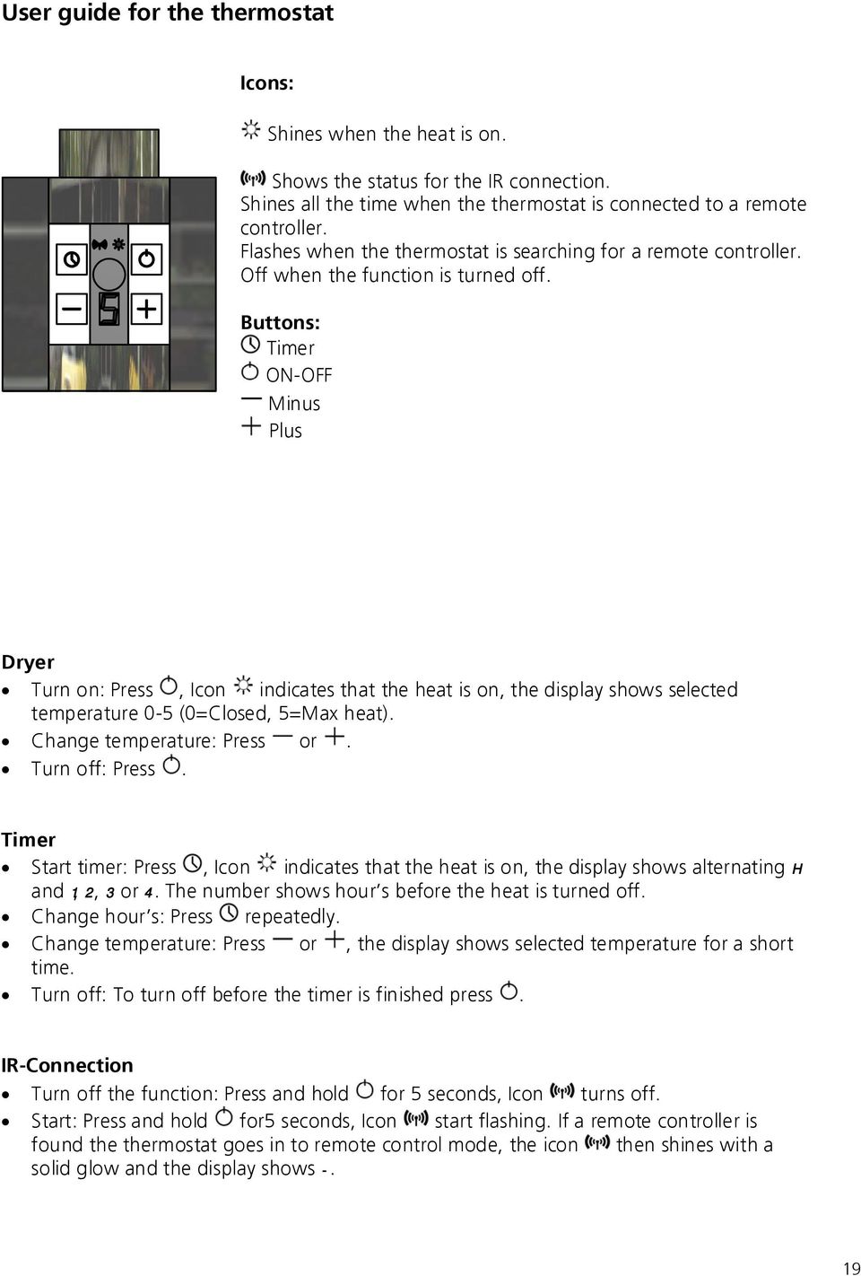 Buttons: Timer ON-OFF Minus Plus Dryer Turn on: Press, Icon indicates that the heat is on, the display shows selected temperature 0-5 (0=Closed, 5=Max heat). Change temperature: Press or.