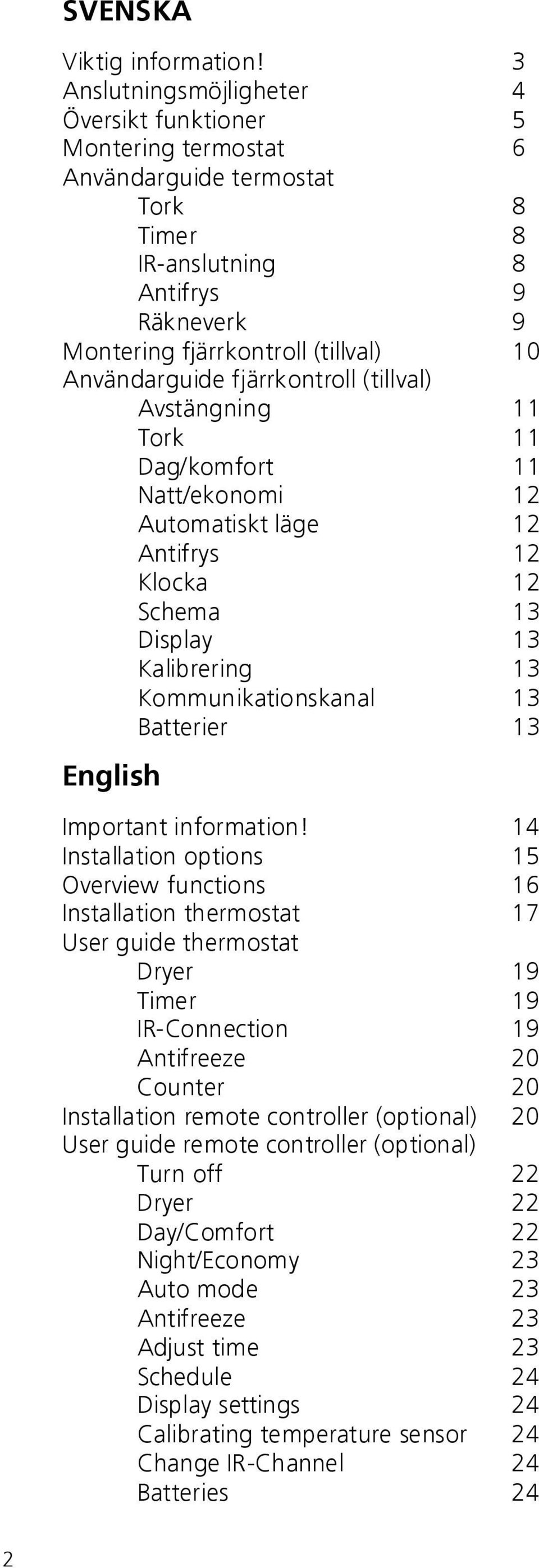 fjärrkontroll (tillval) Avstängning 11 Tork 11 Dag/komfort 11 Natt/ekonomi 12 Automatiskt läge 12 Antifrys 12 Klocka 12 Schema 13 Display 13 Kalibrering 13 Kommunikationskanal 13 Batterier 13 English