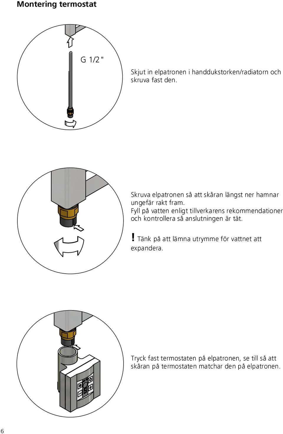 Fyll på vatten enligt tillverkarens rekommendationer och kontrollera så anslutningen är tät.