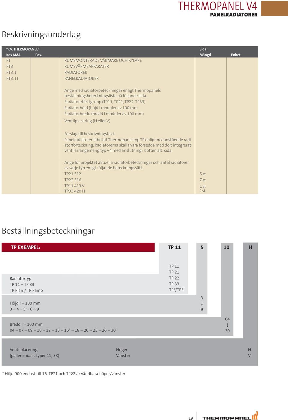 Radiatoreffektgrupp (TP11, TP21, TP22, TP33) Radiatorhöjd (höjd i moduler av 100 mm Radiatorbredd (bredd i moduler av 100 mm) Ventilplacering (H eller V) Förslag till beskrivningstext: