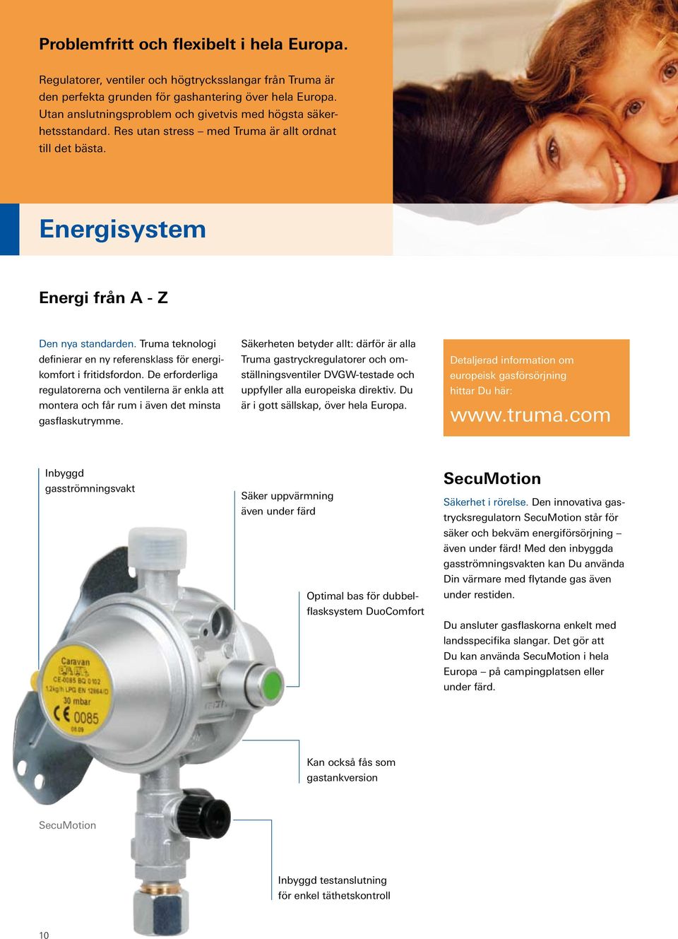 Truma teknologi definierar en ny referensklass för energikomfort i fritidsfordon. De erforderliga regulatorerna och ventilerna är enkla att montera och får rum i även det minsta gasflaskutrymme.