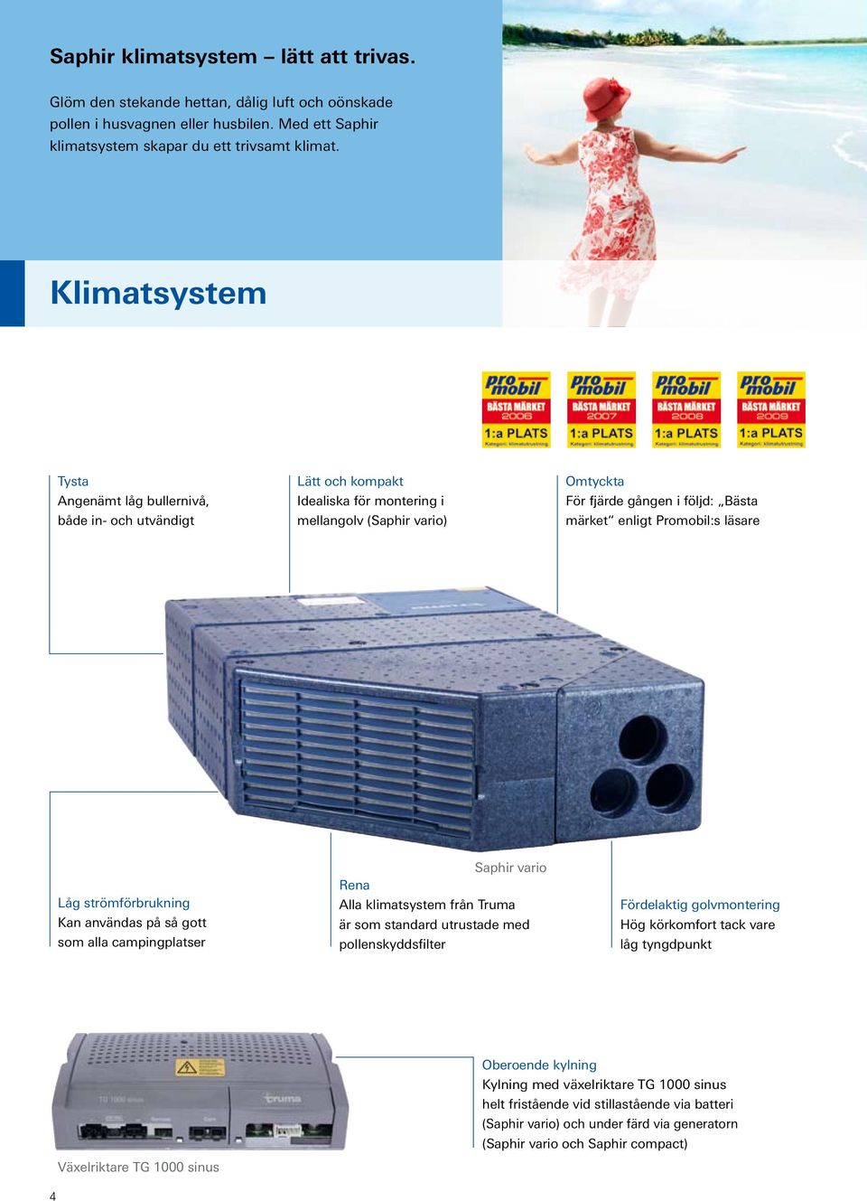 Promobil:s läsare Låg strömförbrukning Kan användas på så gott som alla campingplatser Saphir vario Rena Alla klimatsystem från Truma är som standard utrustade med pollenskyddsfilter Fördelaktig