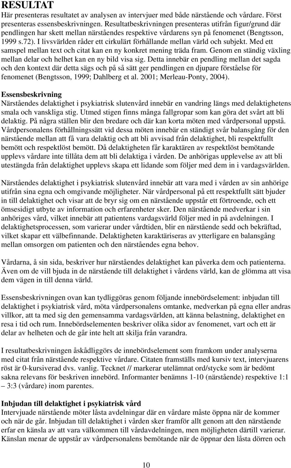 I livsvärlden råder ett cirkulärt förhållande mellan värld och subjekt. Med ett samspel mellan text och citat kan en ny konkret mening träda fram.