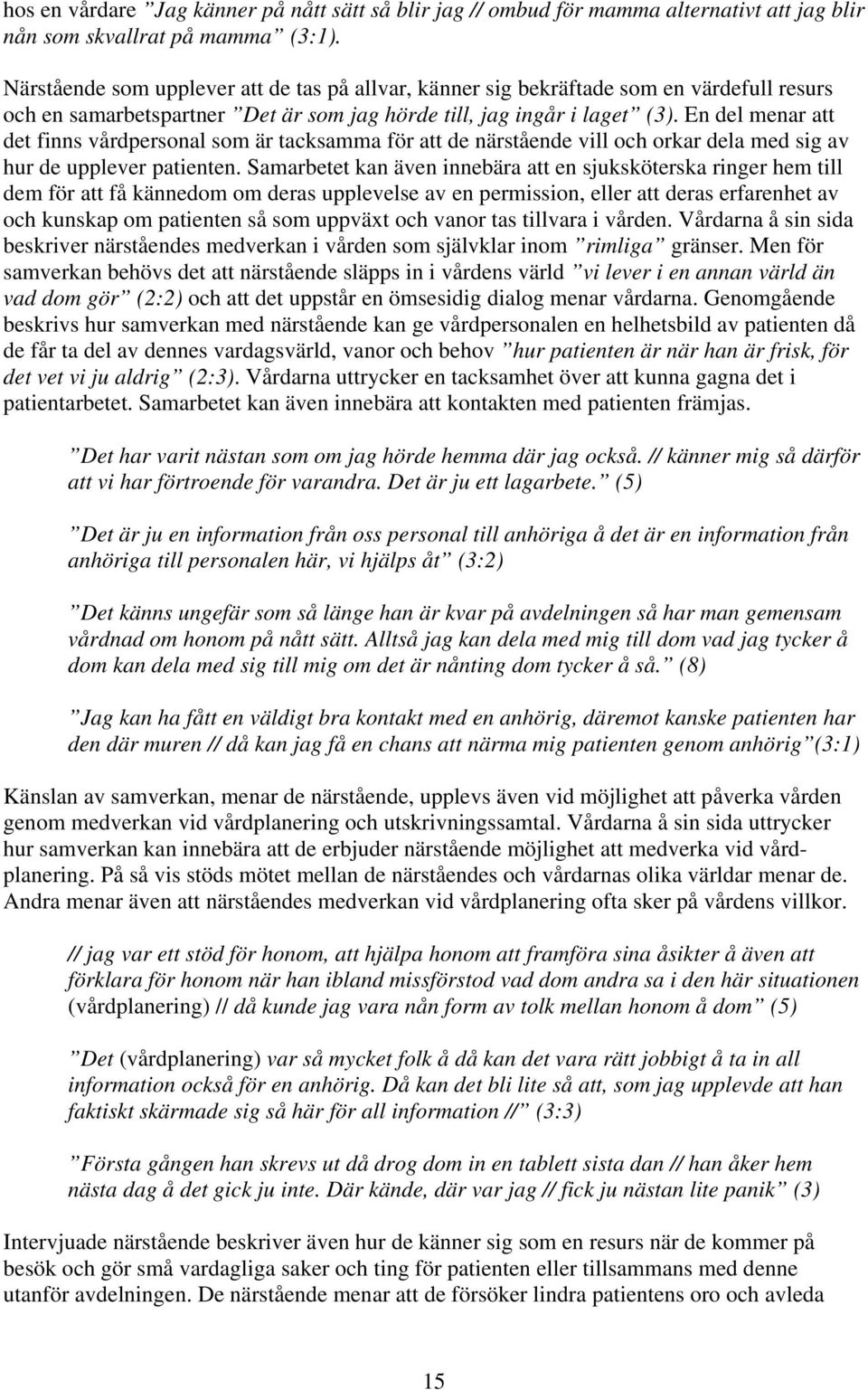 En del menar att det finns vårdpersonal som är tacksamma för att de närstående vill och orkar dela med sig av hur de upplever patienten.