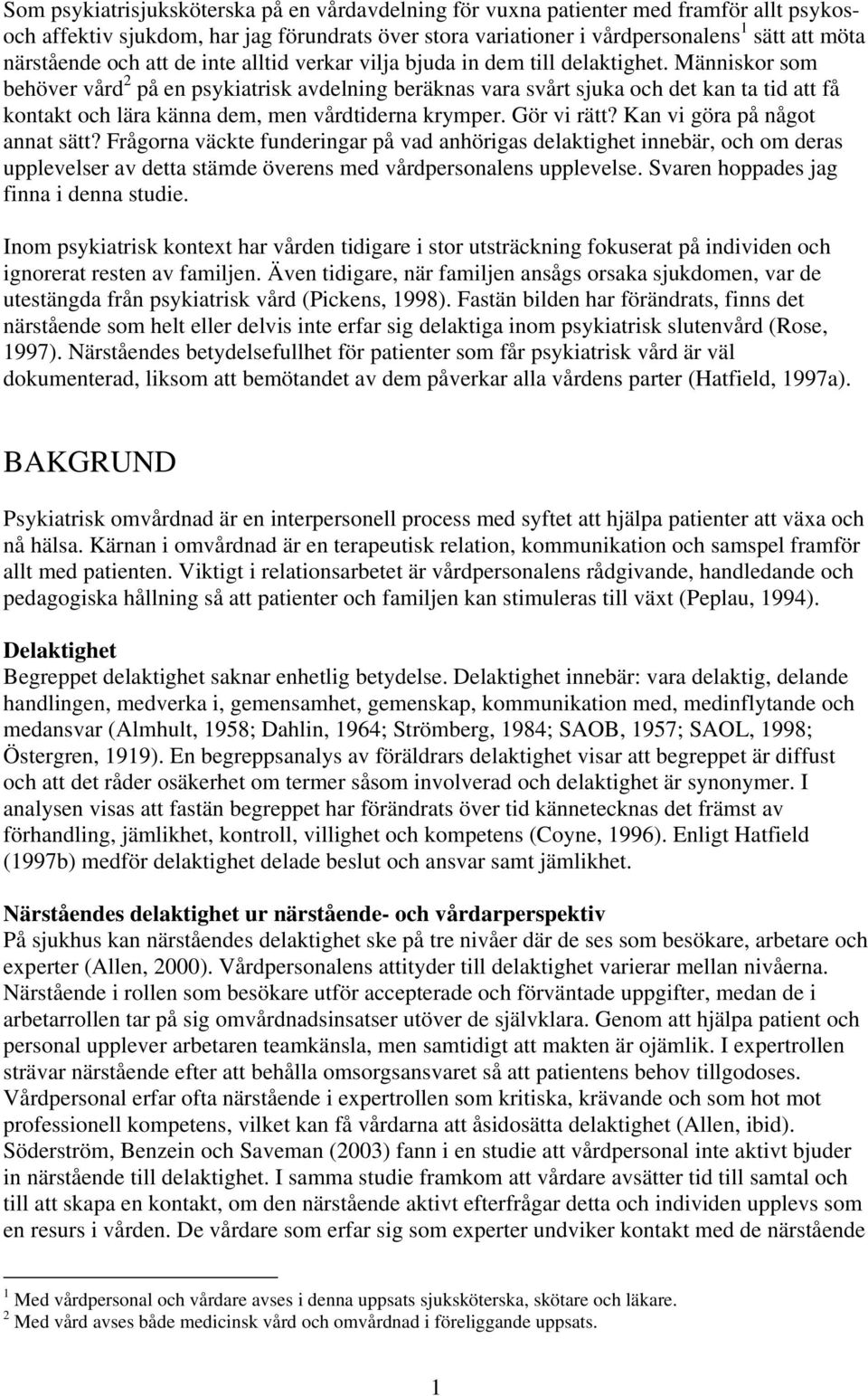 Människor som behöver vård 2 på en psykiatrisk avdelning beräknas vara svårt sjuka och det kan ta tid att få kontakt och lära känna dem, men vårdtiderna krymper. Gör vi rätt?